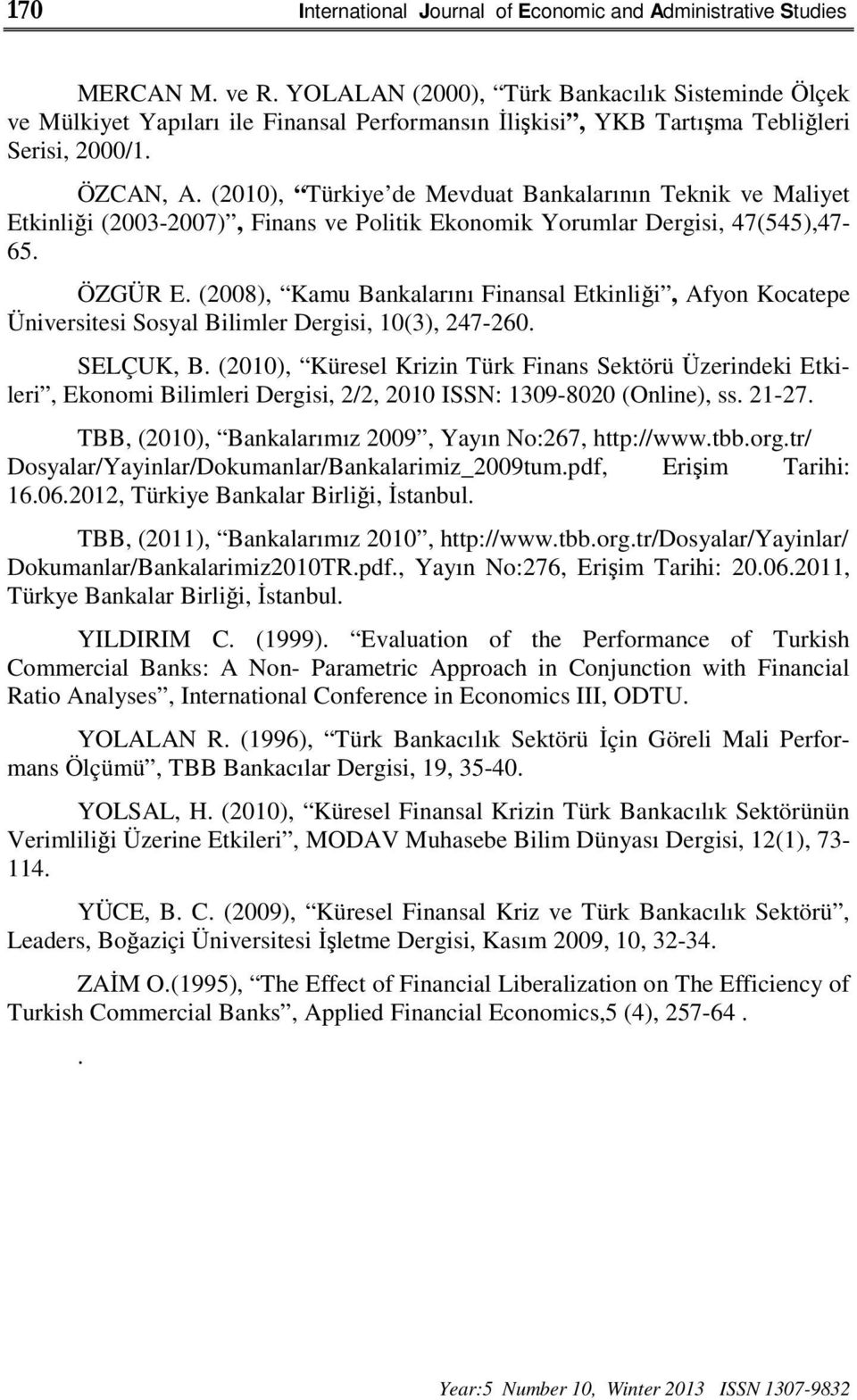 (2010), Türkiye de Mevduat Bankalarının Teknik ve Maliyet Etkinliği (2003-2007), Finans ve Politik Ekonomik Yorumlar Dergisi, 47(545),47-65. ÖZGÜR E.