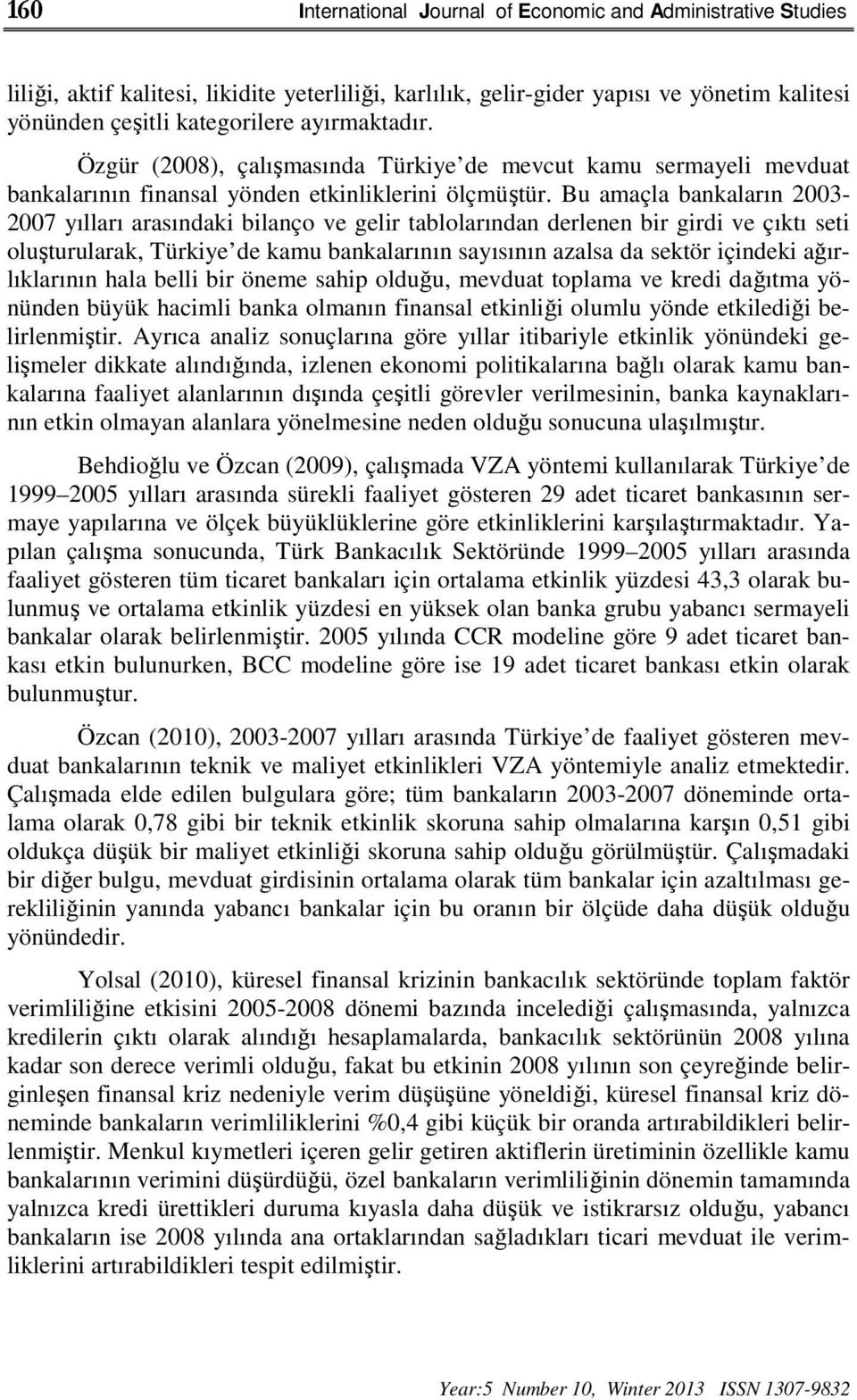 Bu amaçla bankaların 2003-2007 yılları arasındaki bilanço ve gelir tablolarından derlenen bir girdi ve çıktı seti oluşturularak, Türkiye de kamu bankalarının sayısının azalsa da sektör içindeki