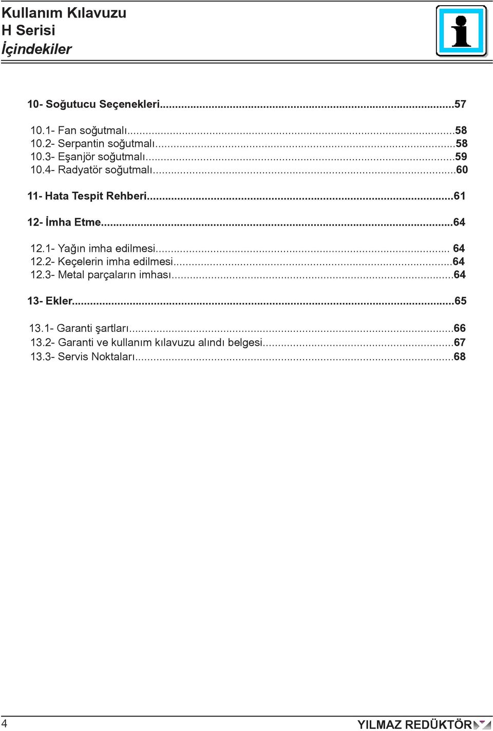 ....- Keçelerin imha edilmesi....- Metal parçaların imhası... - Ekler....- Garanti şartları.