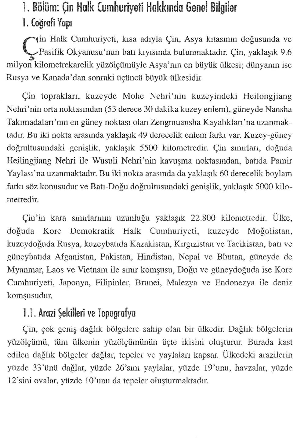 Çin toprakları, kuzeyde Mohe Nehri'nin kuzeyindeki Heilongjiang Nehri'nin orta noktasından (53 derece 30 dakika kuzey enlem), güneyde Nansha Takımadalan'mn en güney noktası olan Zengmuansha