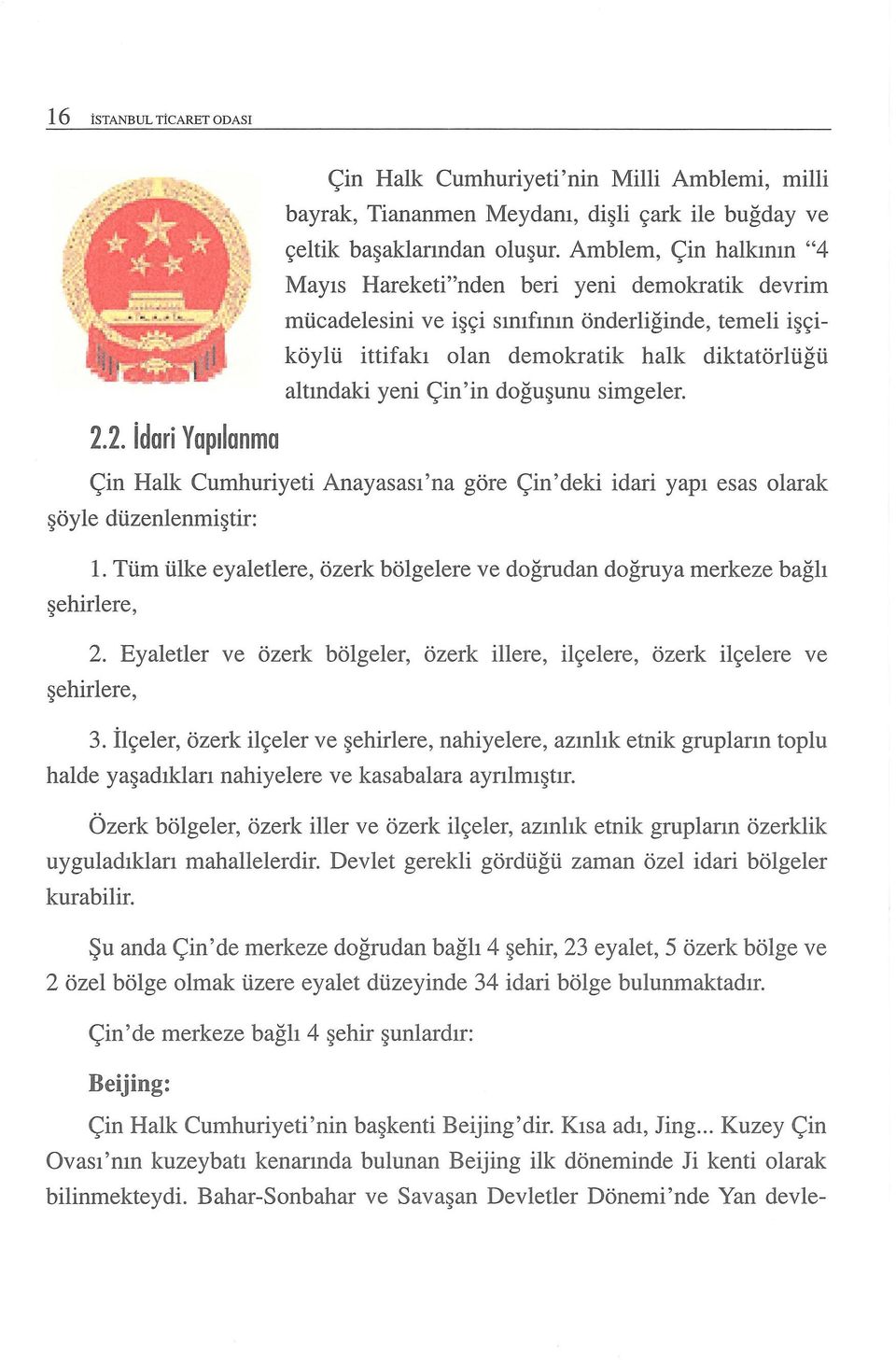 doğuşunu simgeler. 2.2. idari Yapılanma Çin Halk Cumhuriyeti Anayasası'na göre Çin'deki idari yapı esas olarak şöyle düzenlenmiştir: 1.