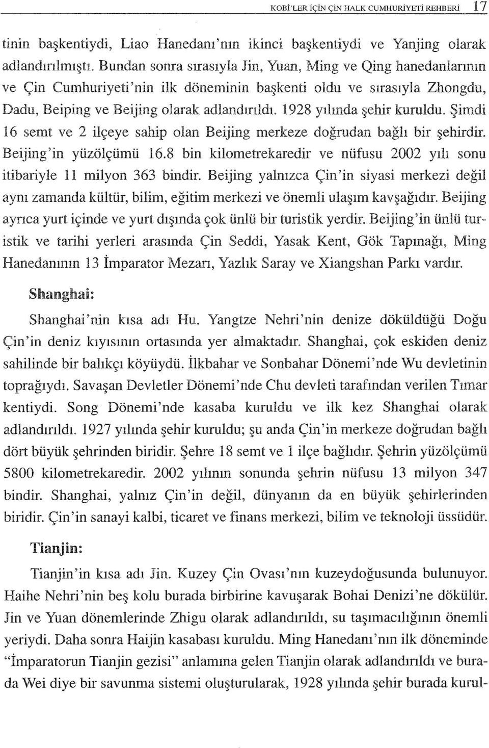 1928 yılmda şehir kuruldu. Şimdi 16 semt ve 2 ilçeye sahip olan Beijing merkeze doğrudan bağlı bir şehirdir. Beijing'in yüzölçümü 16.