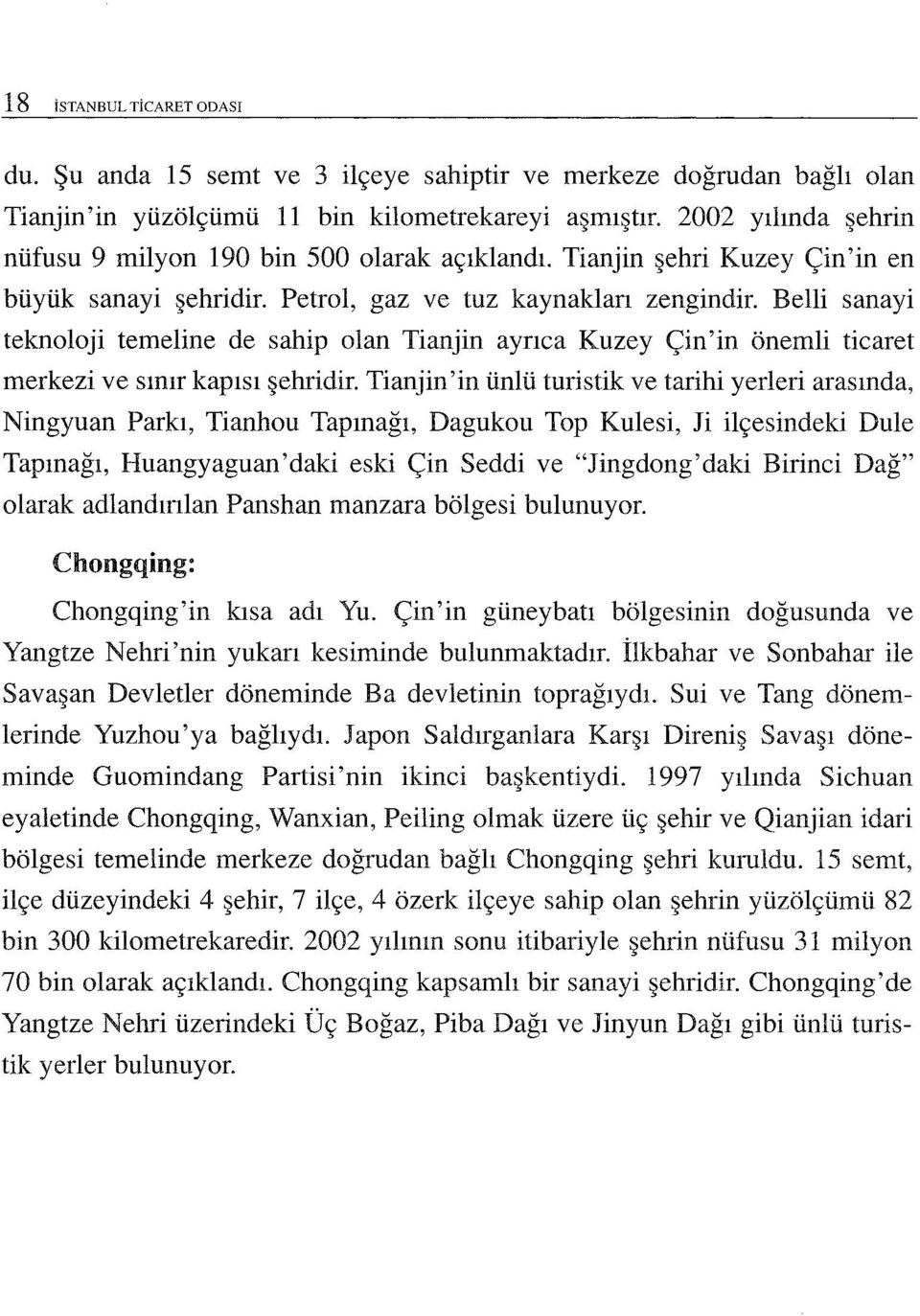 Belli sanayi teknoloji temeline de sahip olan Tianjin ayrıca Kuzey Çin'in önemli ticaret merkezi ve sınır kapısı şehridir.