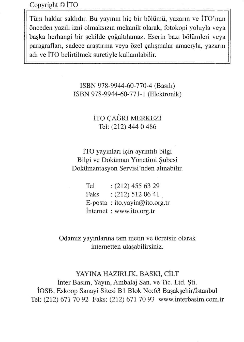 ISBN 978-9944-60-770-4 (Basılı) ISBN 978-9944-60-771-1 (Elektronik) İTO ÇAGRI MERKEZi Tel: (212) 444 O 486 İTO yayınları için ayrıntılı bilgi Bilgi ve Doküman Yönetimi Şubesi Dokümantasyon