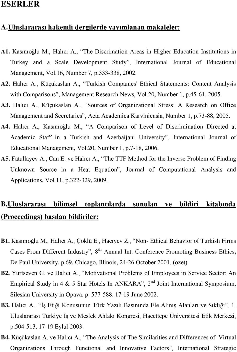 , Küçükaslan A., Turkish Companies' Ethical Statements: Content Analysis with Comparisons, Management Research News, Vol.20, Number 1, p.45-61, 2005. A3. Halıcı A., Küçükaslan A., Sources of Organizational Stress: A Research on Office Management and Secretaries, Acta Academica Karviniensia, Number 1, p.