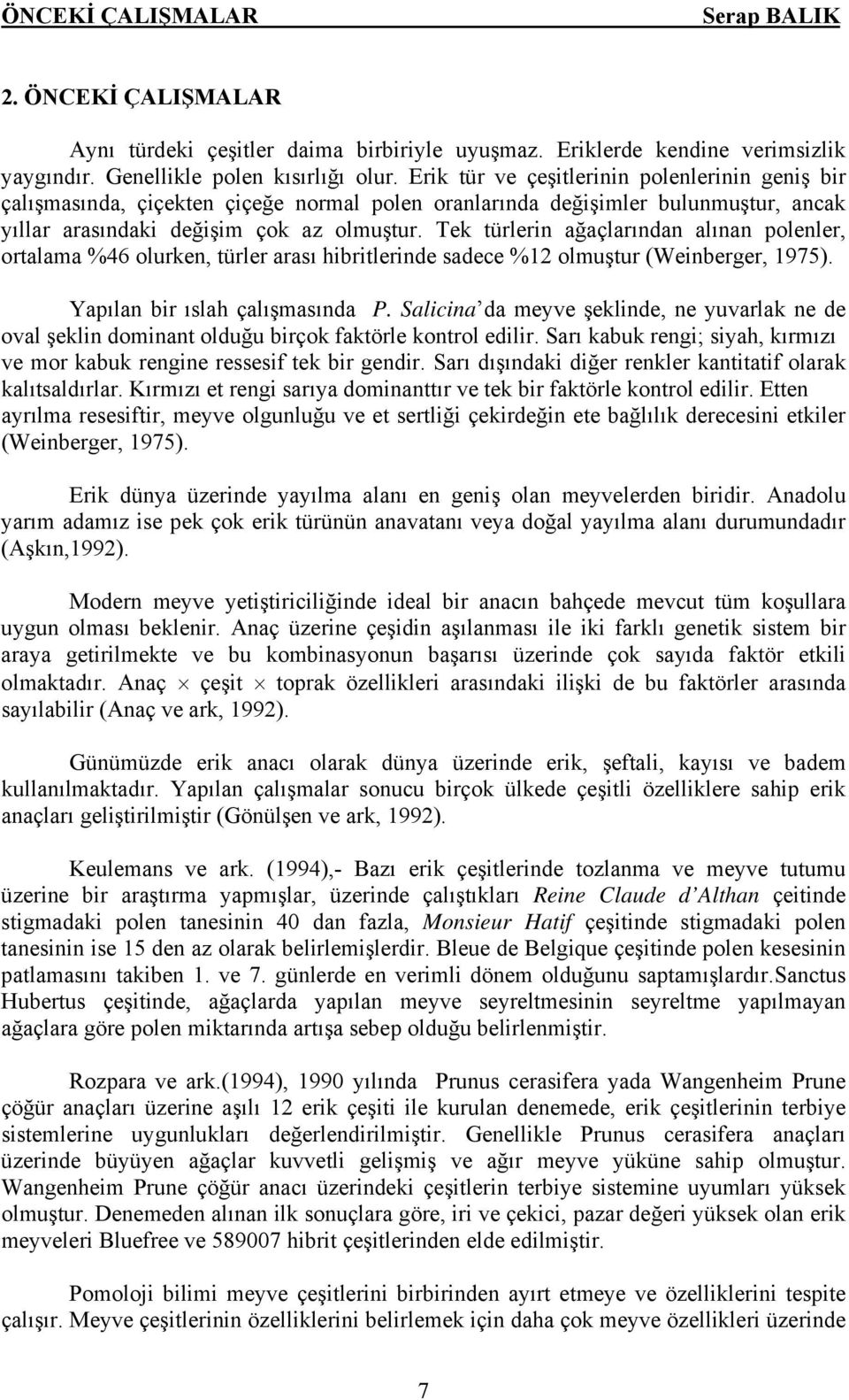 Tek türlerin ağaçlarından alınan polenler, ortalama %46 olurken, türler arası hibritlerinde sadece %12 olmuştur (Weinberger, 1975). Yapılan bir ıslah çalışmasında P.