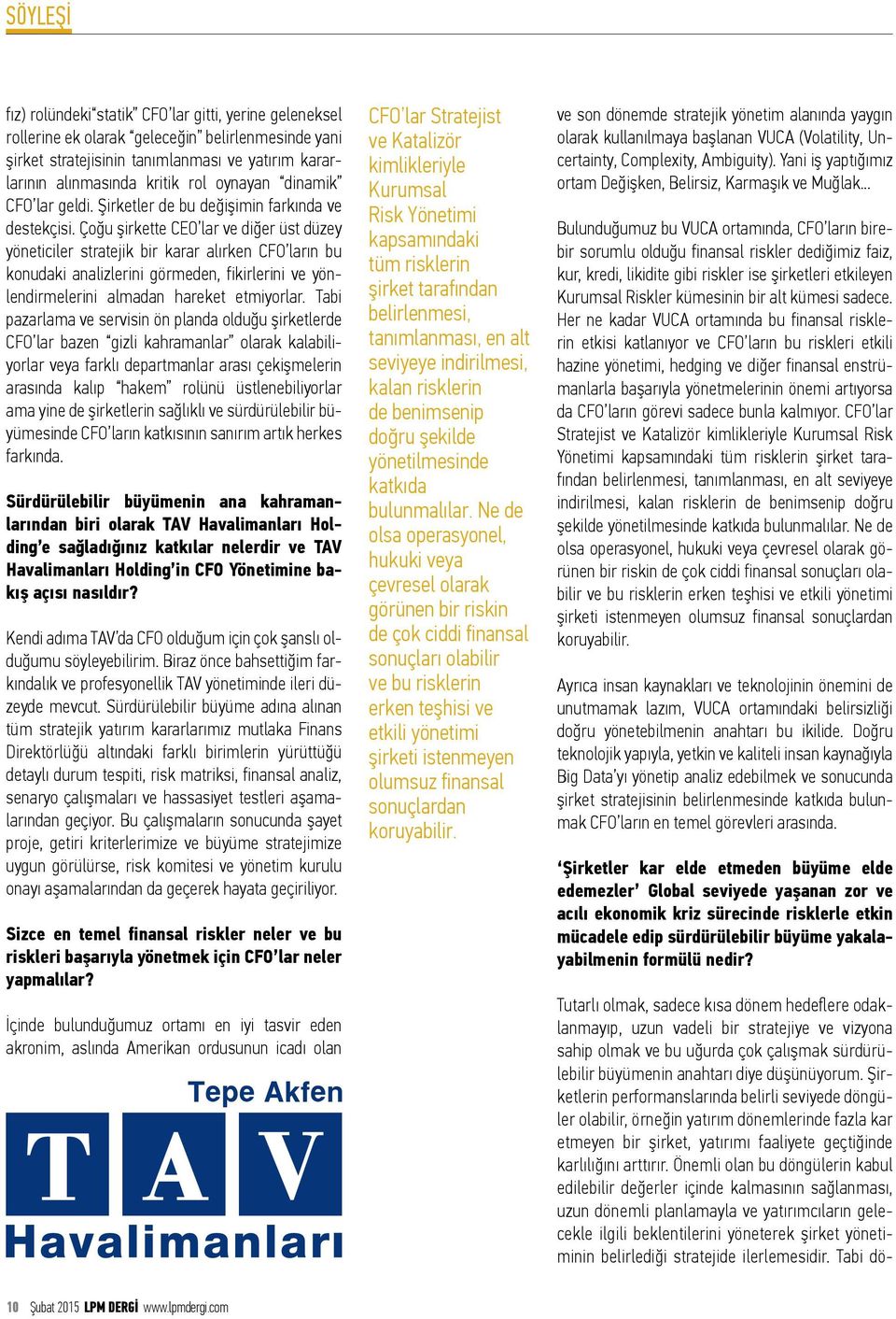 Çoğu şirkette CEO lar ve diğer üst düzey yöneticiler stratejik bir karar alırken CFO ların bu konudaki analizlerini görmeden, fikirlerini ve yönlendirmelerini almadan hareket etmiyorlar.