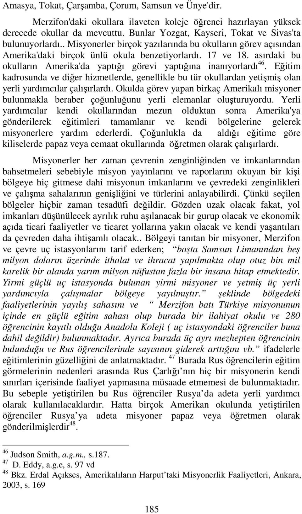 asırdaki bu okulların Amerika'da yaptığı görevi yaptığına inanıyorlardı 46. Eğitim kadrosunda ve diğer hizmetlerde, genellikle bu tür okullardan yetişmiş olan yerli yardımcılar çalışırlardı.