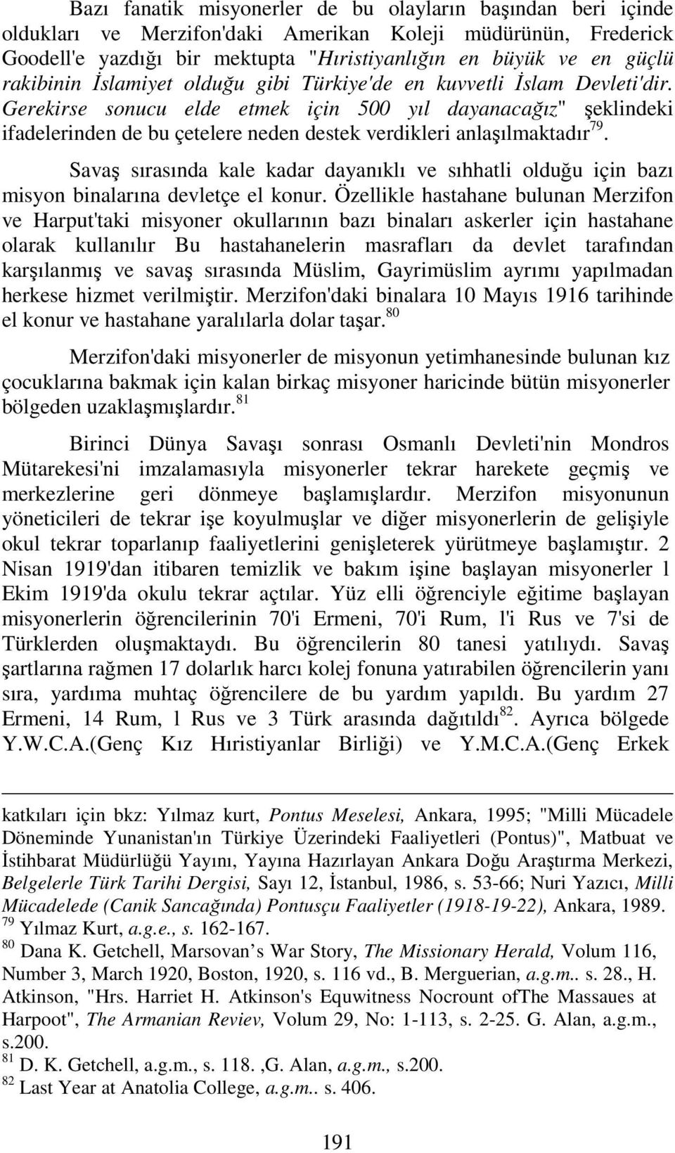 Gerekirse sonucu elde etmek için 500 yıl dayanacağız" şeklindeki ifadelerinden de bu çetelere neden destek verdikleri anlaşılmaktadır 79.