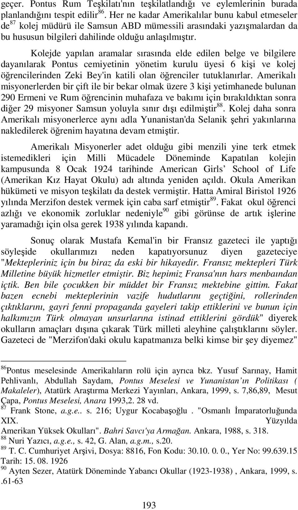 Kolejde yapılan aramalar sırasında elde edilen belge ve bilgilere dayanılarak Pontus cemiyetinin yönetim kurulu üyesi 6 kişi ve kolej öğrencilerinden Zeki Bey'in katili olan öğrenciler tutuklanırlar.