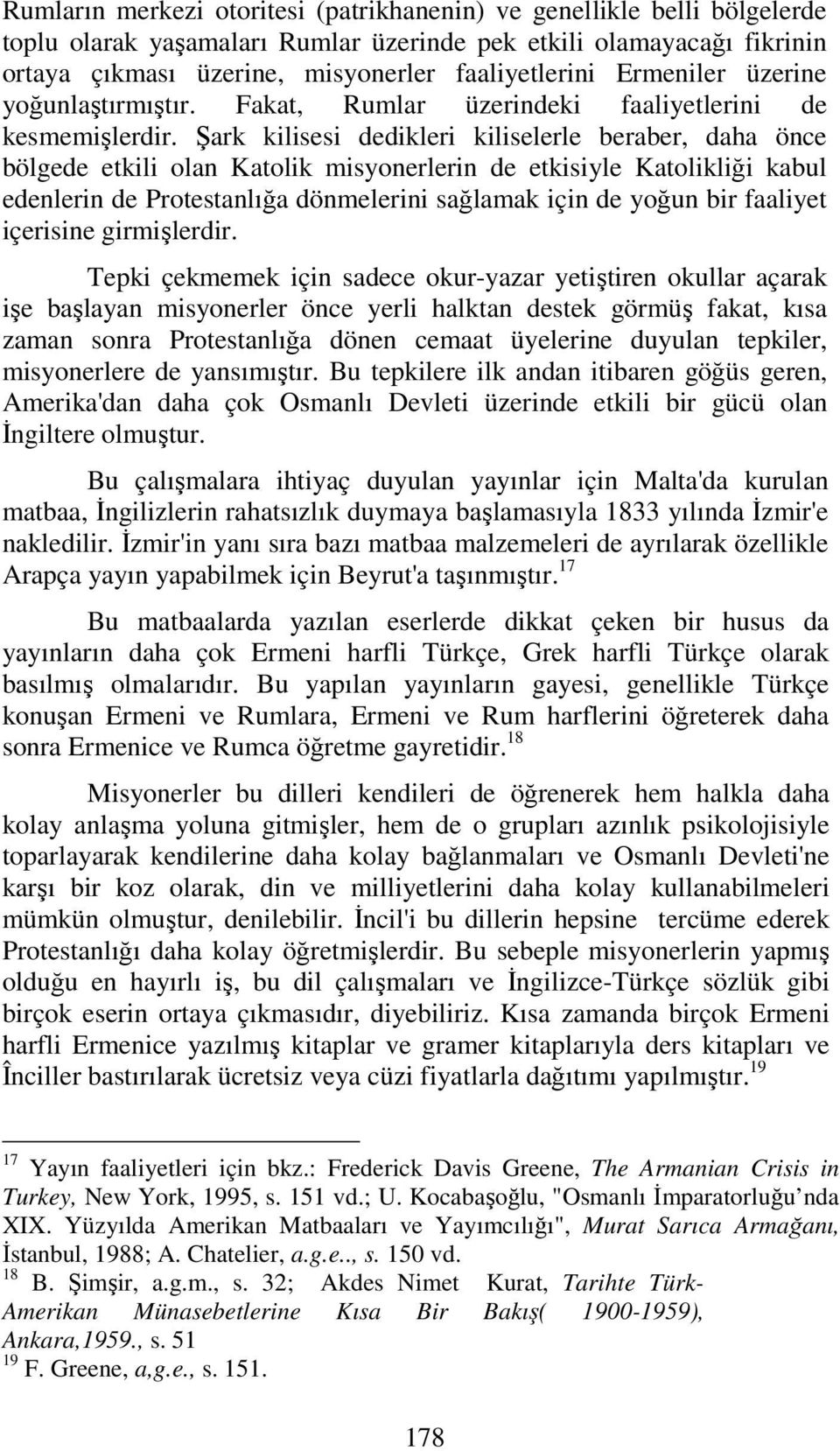 Şark kilisesi dedikleri kiliselerle beraber, daha önce bölgede etkili olan Katolik misyonerlerin de etkisiyle Katolikliği kabul edenlerin de Protestanlığa dönmelerini sağlamak için de yoğun bir