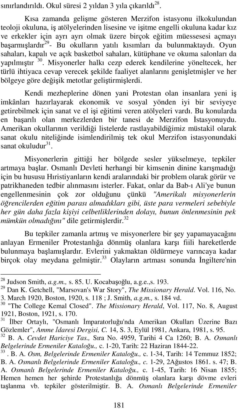 müessesesi açmayı başarmışlardır 29 - Bu okulların yatılı kısımları da bulunmaktaydı. Oyun sahaları, kapalı ve açık basketbol sahaları, kütüphane ve okuma salonları da yapılmıştır 30.