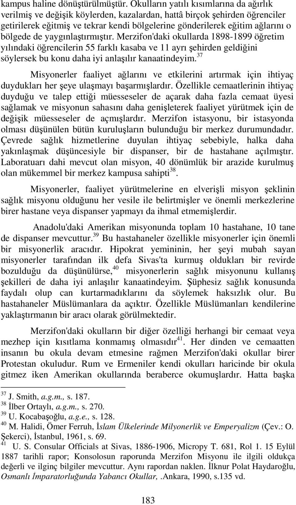 bölgede de yaygınlaştırmıştır. Merzifon'daki okullarda 1898-1899 öğretim yılındaki öğrencilerin 55 farklı kasaba ve 11 ayrı şehirden geldiğini söylersek bu konu daha iyi anlaşılır kanaatindeyim.