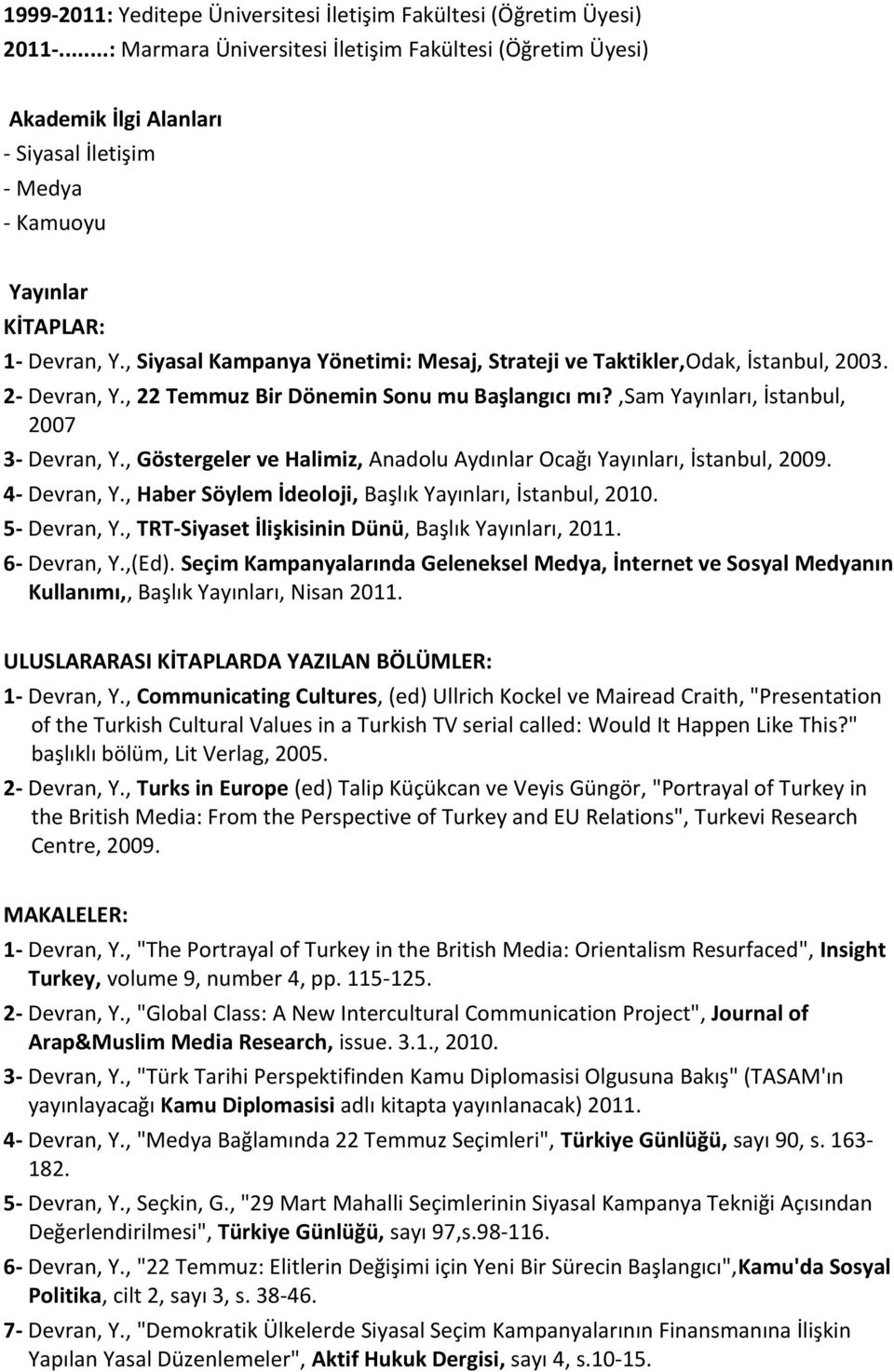 , Siyasal Kampanya Yönetimi: Mesaj, Strateji ve Taktikler,Odak, İstanbul, 2003. 2- Devran, Y., 22 Temmuz Bir Dönemin Sonu mu Başlangıcı mı?,sam Yayınları, İstanbul, 2007 3- Devran, Y.