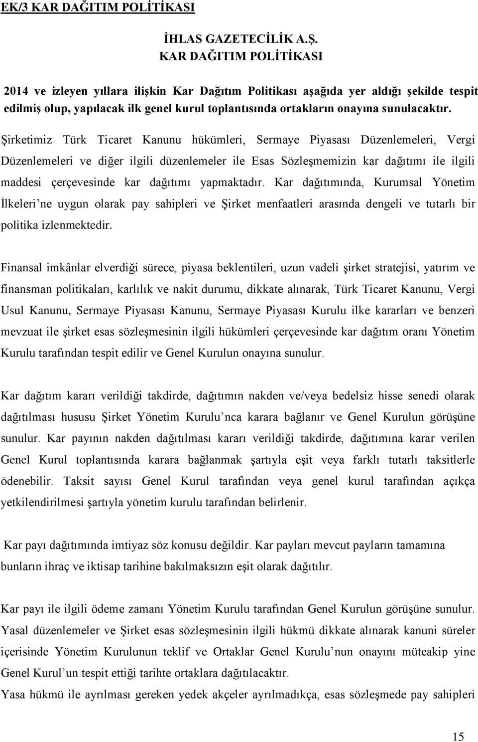 Şirketimiz Türk Ticaret Kanunu hükümleri, Sermaye Piyasası Düzenlemeleri, Vergi Düzenlemeleri ve diğer ilgili düzenlemeler ile Esas Sözleşmemizin kar dağıtımı ile ilgili maddesi çerçevesinde kar