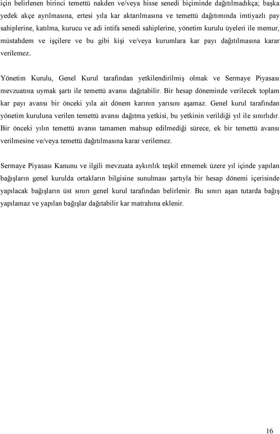 Yönetim Kurulu, Genel Kurul tarafından yetkilendirilmiş olmak ve Sermaye Piyasası mevzuatına uymak şartı ile temettü avansı dağıtabilir.