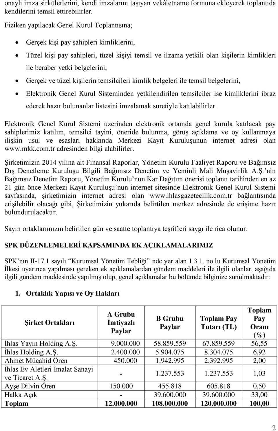 belgelerini, Gerçek ve tüzel kişilerin temsilcileri kimlik belgeleri ile temsil belgelerini, Elektronik Genel Kurul Sisteminden yetkilendirilen temsilciler ise kimliklerini ibraz ederek hazır