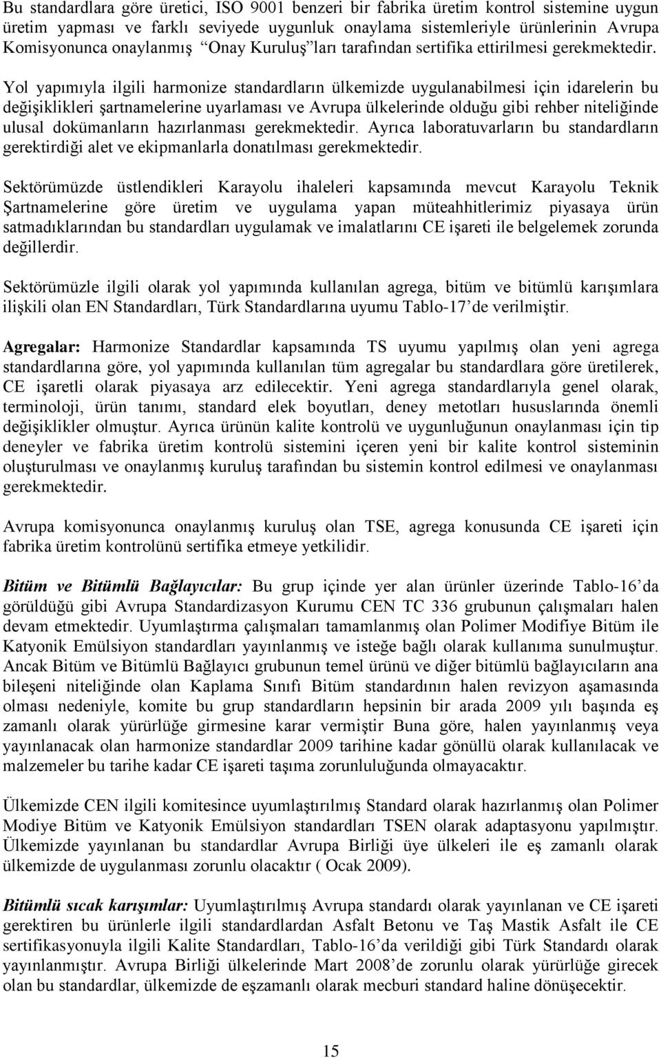 Yol yapımıyla ilgili harmonize standardların ülkemizde uygulanabilmesi için idarelerin bu değişiklikleri şartnamelerine uyarlaması ve Avrupa ülkelerinde olduğu gibi rehber niteliğinde ulusal