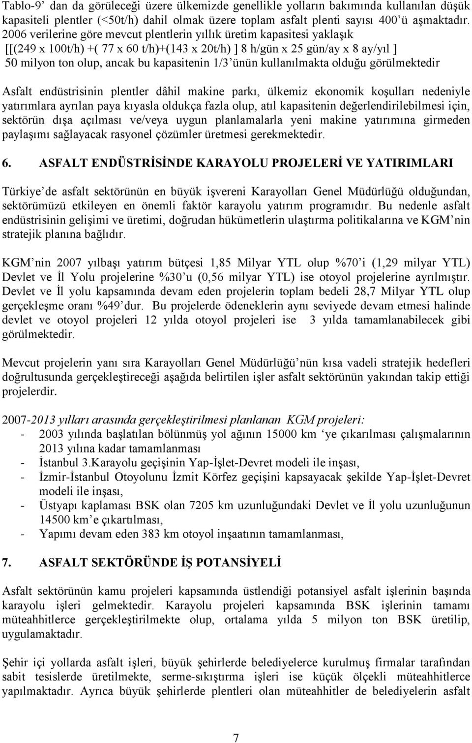 ünün kullanılmakta olduğu görülmektedir Asfalt endüstrisinin plentler dâhil makine parkı, ülkemiz ekonomik koşulları nedeniyle yatırımlara ayrılan paya kıyasla oldukça fazla olup, atıl kapasitenin