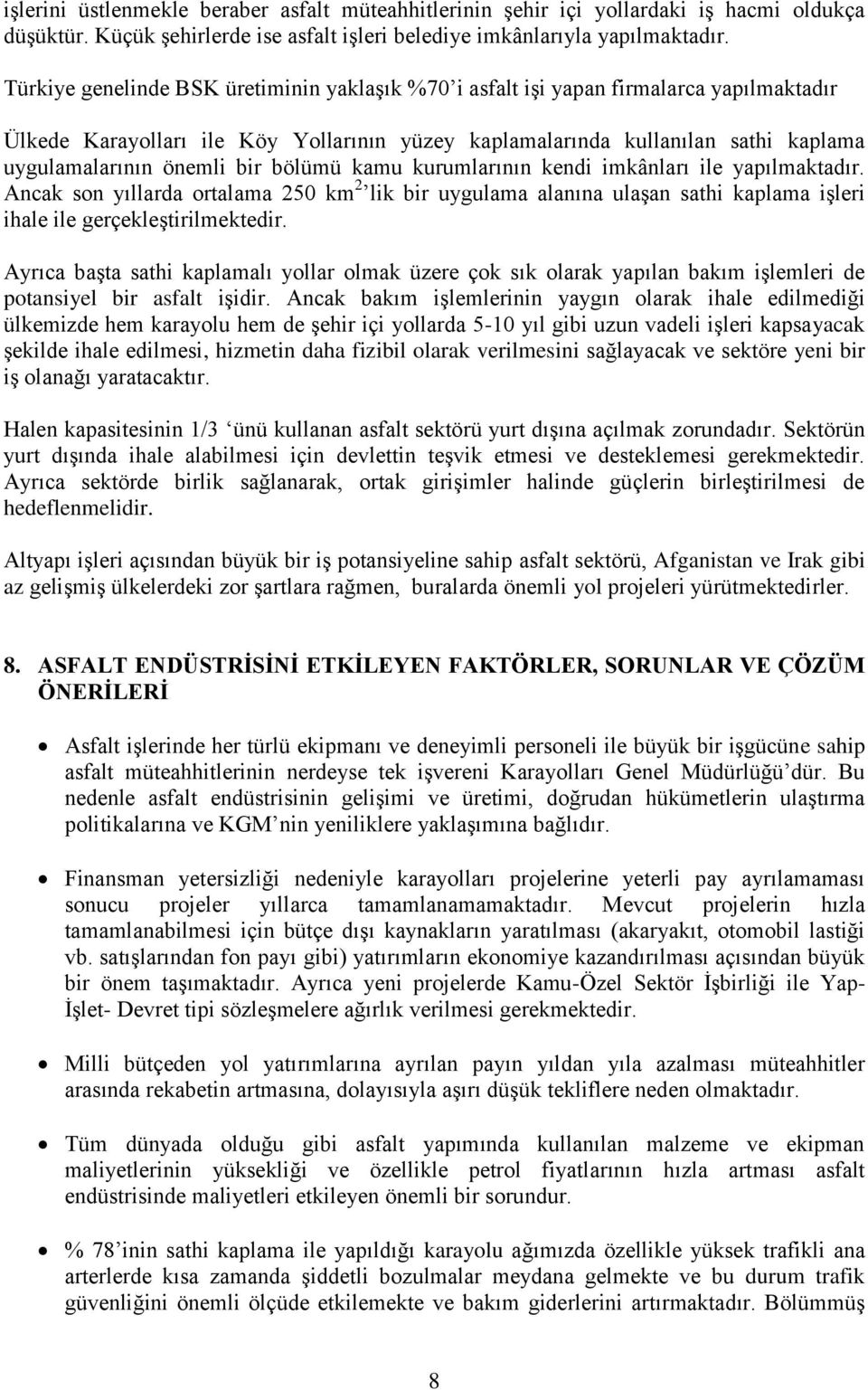 bir bölümü kamu kurumlarının kendi imkânları ile yapılmaktadır. Ancak son yıllarda ortalama 250 km 2 lik bir uygulama alanına ulaşan sathi kaplama işleri ihale ile gerçekleştirilmektedir.