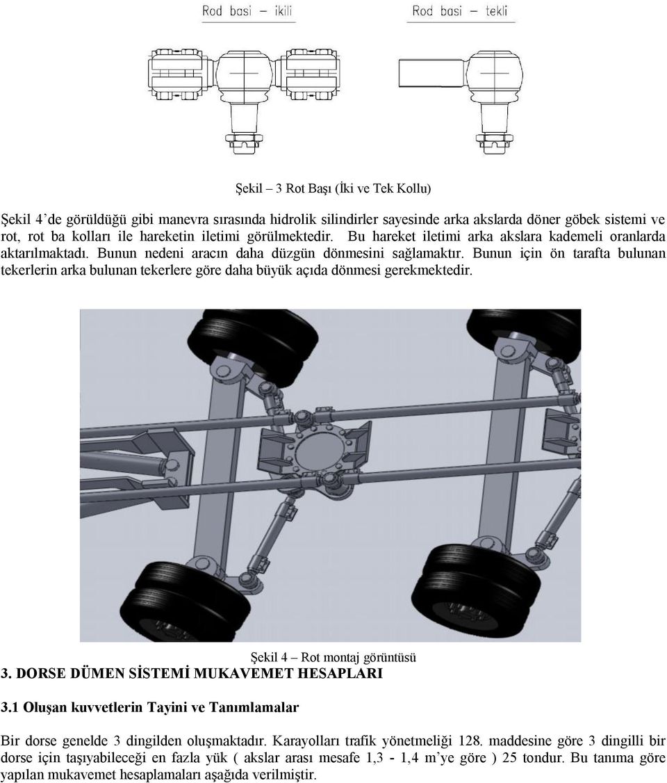 Bunun için ön tarafta bulunan tekerlerin arka bulunan tekerlere göre daha büyük açıda dönmesi gerekmektedir. Şekil 4 Rot montaj görüntüsü 3. DORSE DÜMEN SİSTEMİ MUKAVEMET HESAPLARI 3.