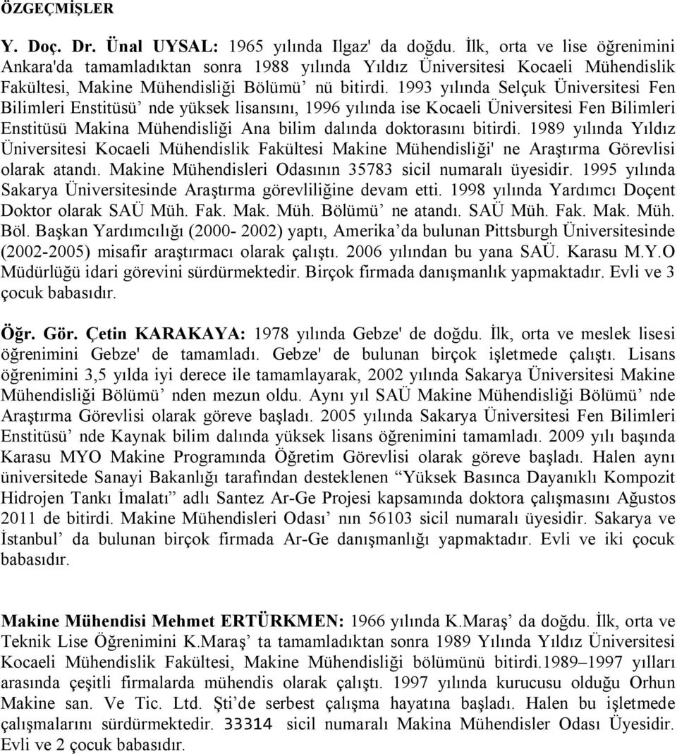 1993 yılında Selçuk Üniversitesi Fen Bilimleri Enstitüsü nde yüksek lisansını, 1996 yılında ise Kocaeli Üniversitesi Fen Bilimleri Enstitüsü Makina Mühendisliği Ana bilim dalında doktorasını bitirdi.