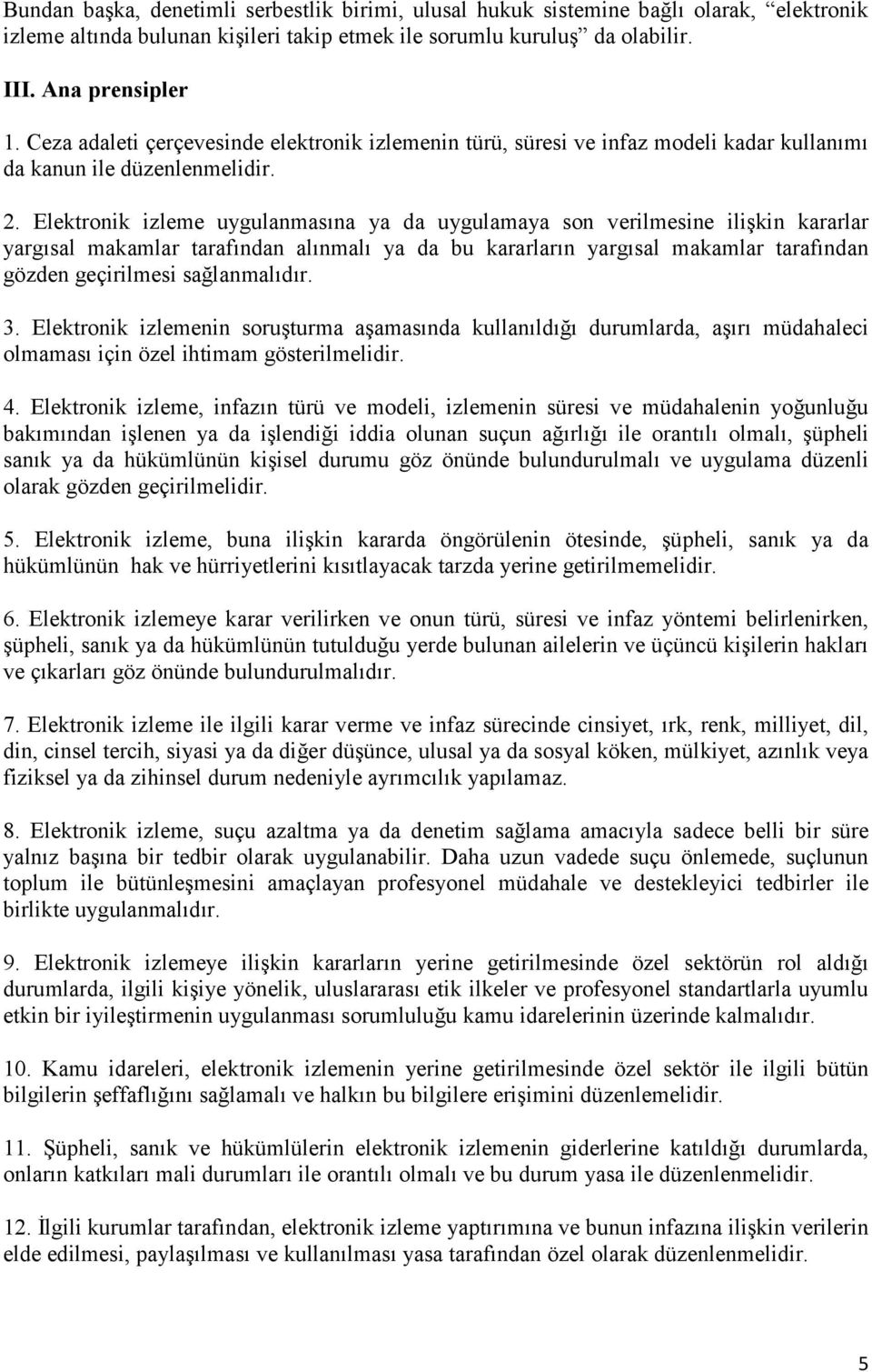 Elektronik izleme uygulanmasına ya da uygulamaya son verilmesine ilişkin kararlar yargısal makamlar tarafından alınmalı ya da bu kararların yargısal makamlar tarafından gözden geçirilmesi