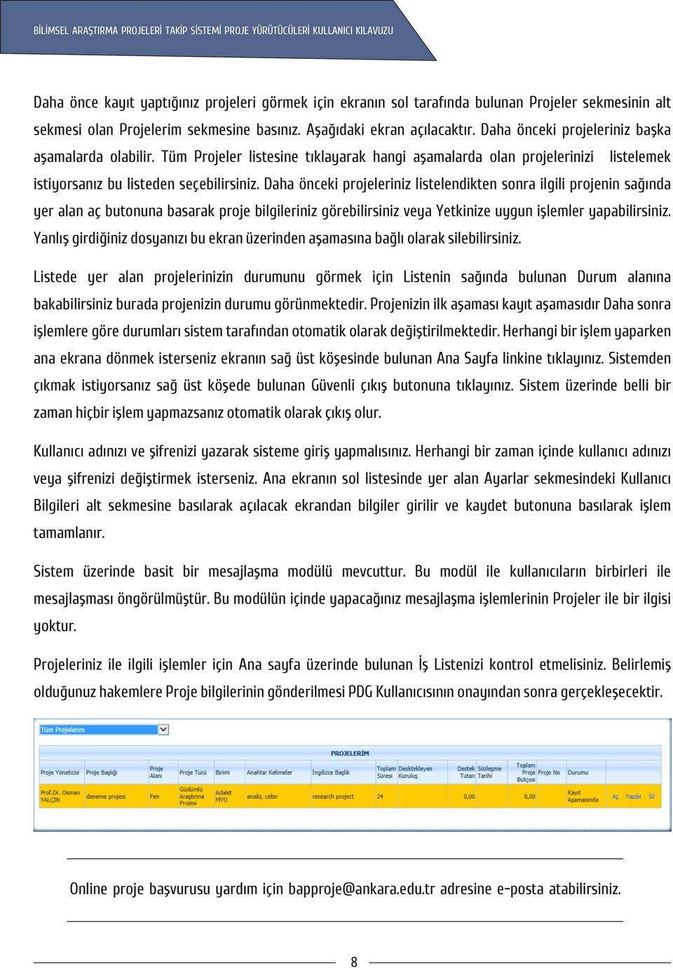 Daha önceki projeleriniz listelendikten sonra ilgili projenin sağında yer alan aç butonuna basarak proje bilgileriniz görebilirsiniz veya Yetkinize uygun işlemler yapabilirsiniz.