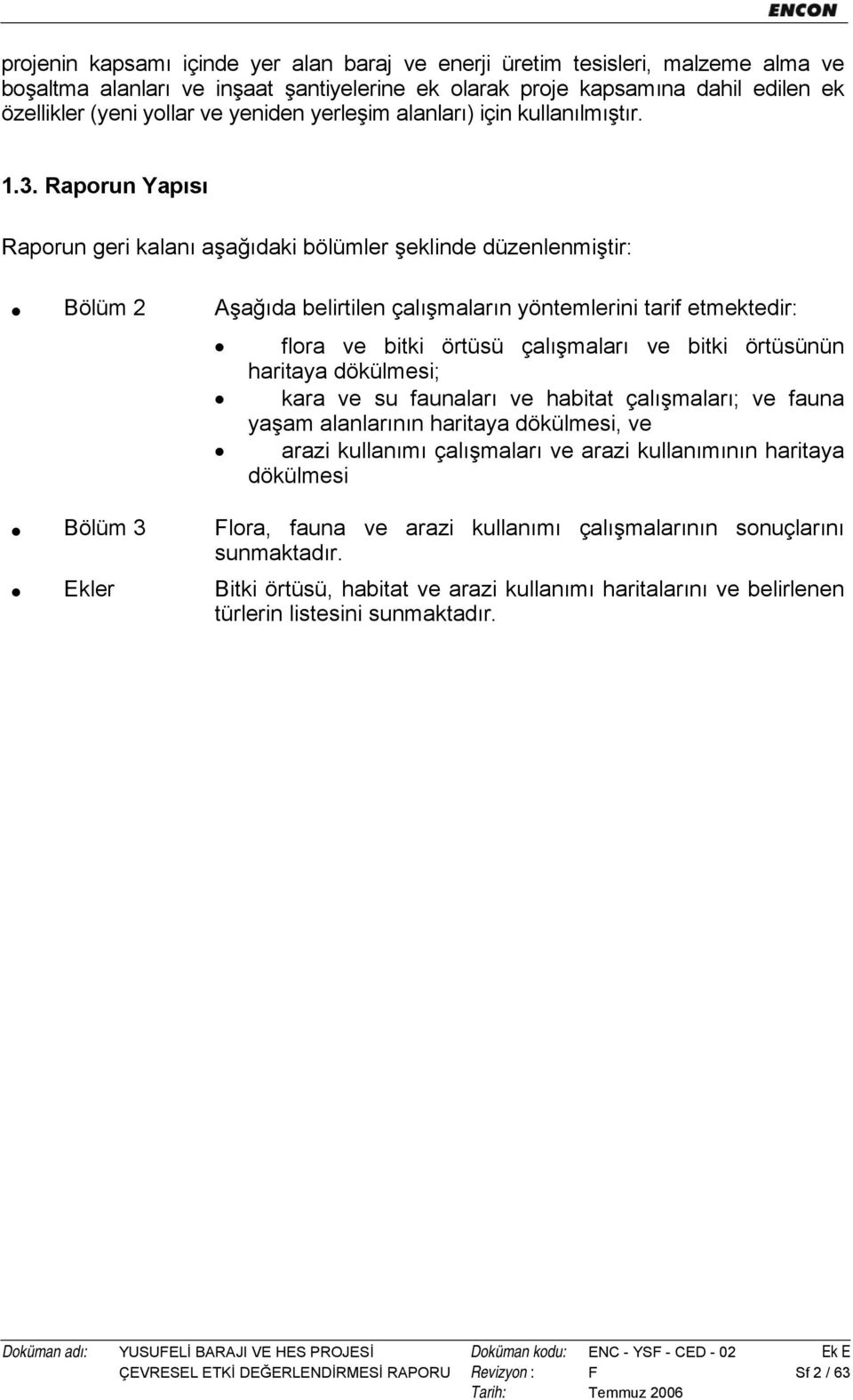 Raporun Yapısı Raporun geri kalanı aşağıdaki bölümler şeklinde düzenlenmiştir: Bölüm 2 Aşağıda belirtilen çalışmaların yöntemlerini tarif etmektedir: flora ve bitki örtüsü çalışmaları ve bitki