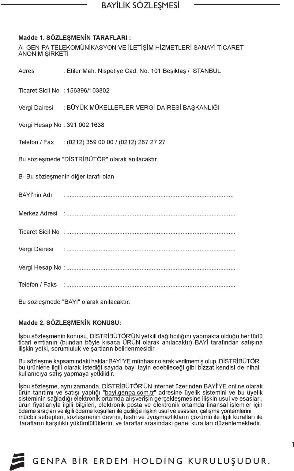 Bu sözleşmede "DİSTRİBÜTÖR" olarak anılacaktır. B- Bu sözleşmenin diğer tarafı olan BAYİ'nin Adı :... Merkez Adresi :... Ticaret Sicil No :... Vergi Dairesi :... Vergi Hesap No :... Telefon / Faks :.