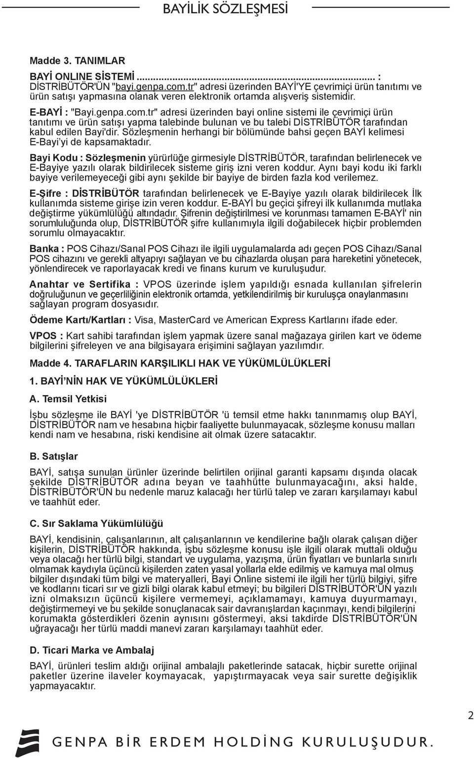 tr" adresi üzerinden bayi online sistemi ile çevrimiçi ürün tanıtımı ve ürün satışı yapma talebinde bulunan ve bu talebi DİSTRİBÜTÖR tarafından kabul edilen Bayi'dir.