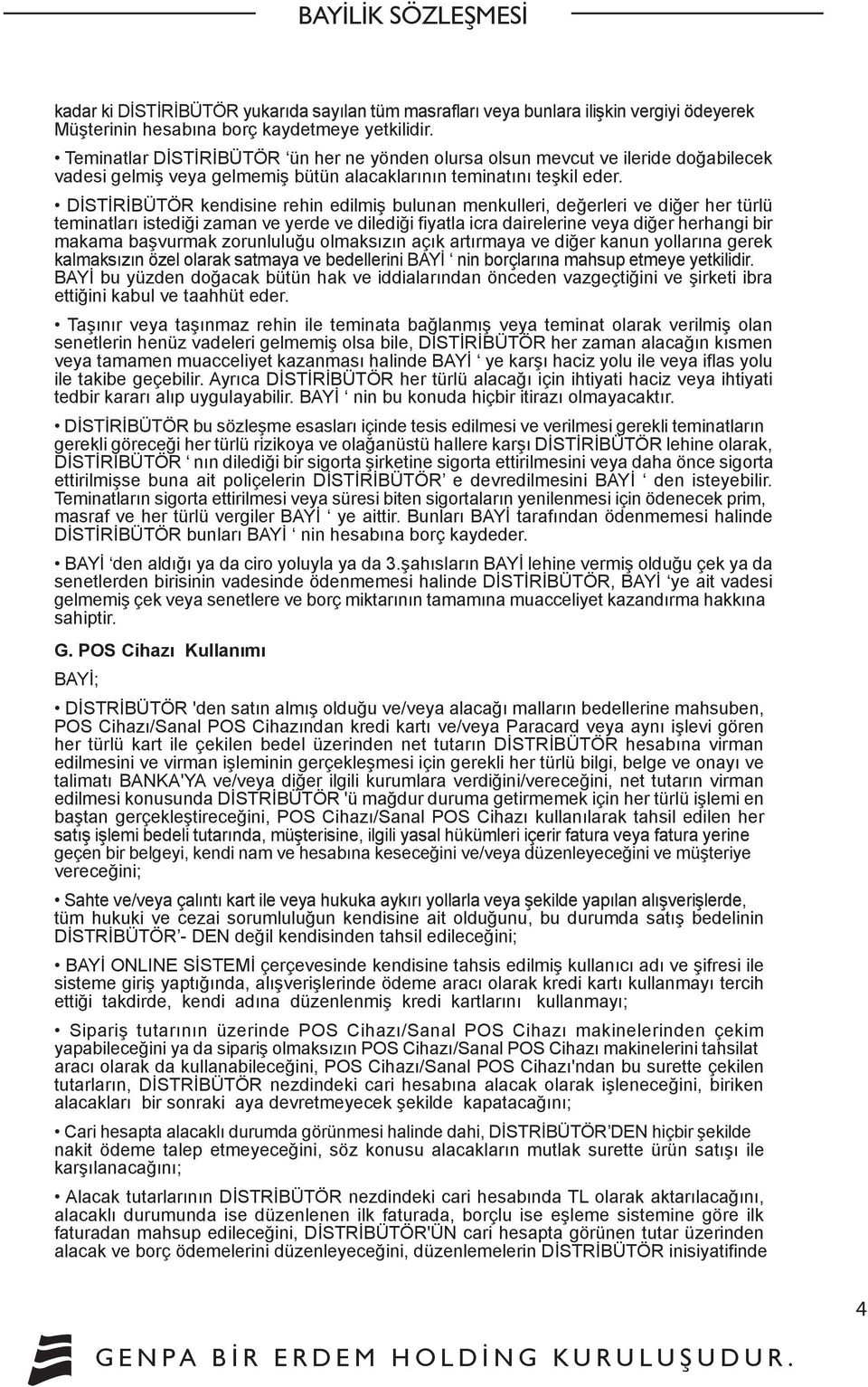 DİSTİRİBÜTÖR kendisine rehin edilmiş bulunan menkulleri, değerleri ve diğer her türlü teminatları istediği zaman ve yerde ve dilediği fiyatla icra dairelerine veya diğer herhangi bir makama başvurmak