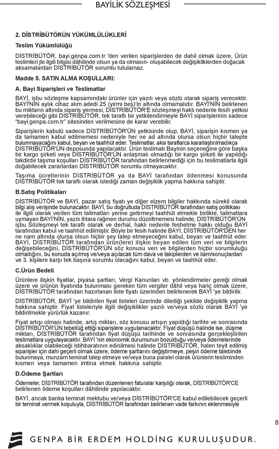 Madde 5. SATIN ALMA KOŞULLARI: A. Bayi Siparişleri ve Teslimatlar BAYİ, işbu sözleşme kapsamındaki ürünler için yazılı veya sözlü olarak sipariş verecektir.