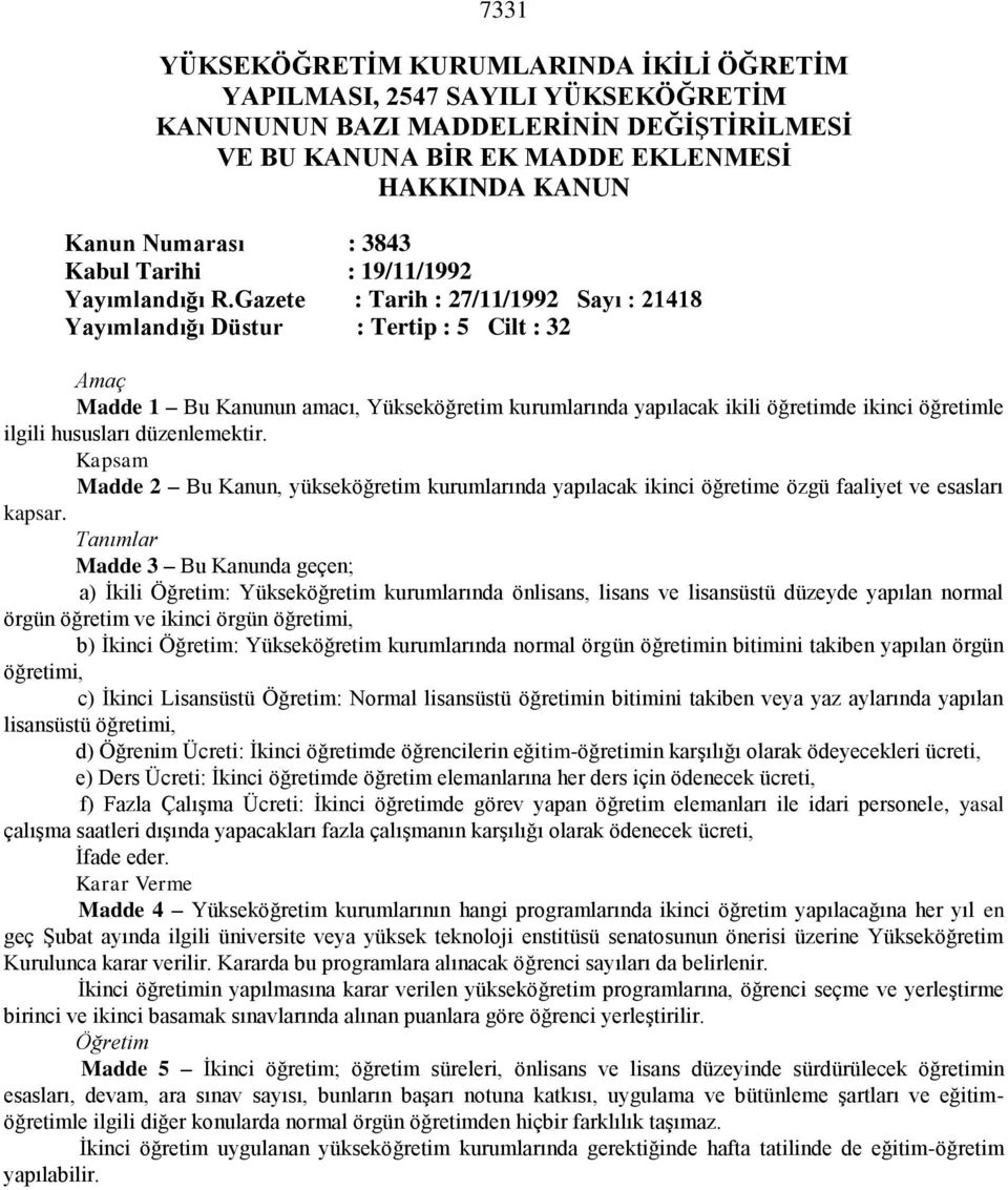 Gazete : Tarih : 27/11/1992 Sayı : 21418 Yayımlandığı Düstur : Tertip : 5 Cilt : 32 Amaç Madde 1 Bu Kanunun amacı, Yükseköğretim kurumlarında yapılacak ikili öğretimde ikinci öğretimle ilgili