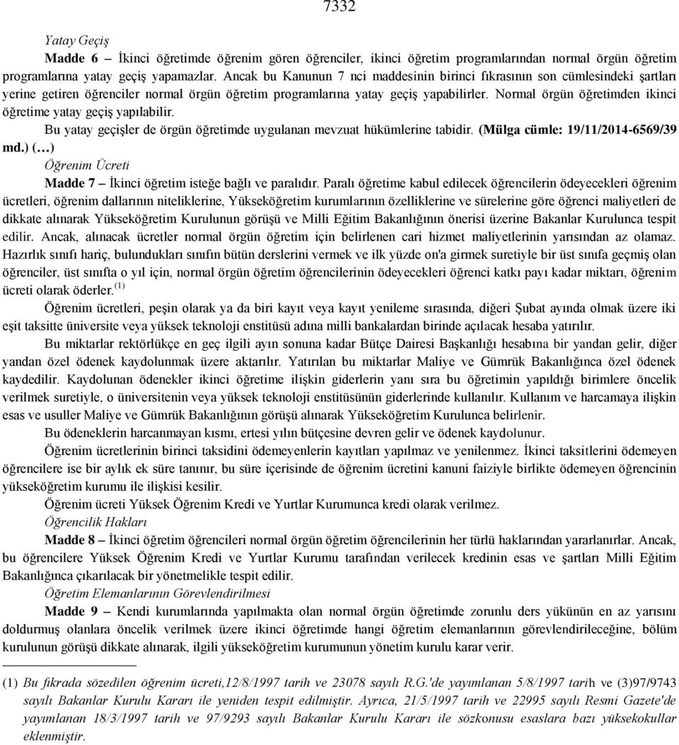 Normal örgün öğretimden ikinci öğretime yatay geçiş yapılabilir. Bu yatay geçişler de örgün öğretimde uygulanan mevzuat hükümlerine tabidir. (Mülga cümle: 19/11/2014-6569/39 md.