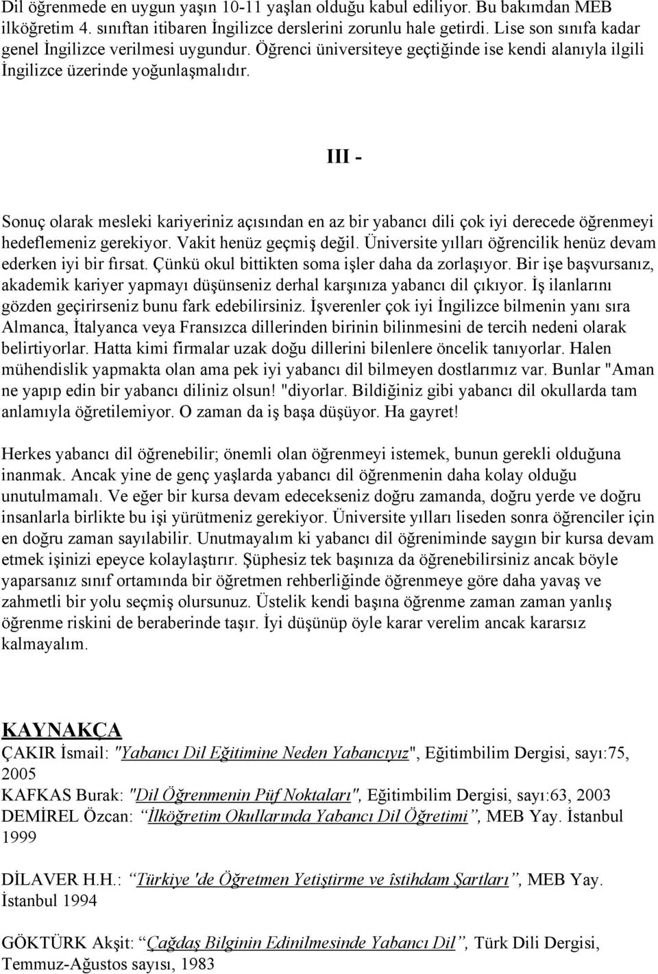 III - Sonuç olarak mesleki kariyeriniz açısından en az bir yabancı dili çok iyi derecede öğrenmeyi hedeflemeniz gerekiyor. Vakit henüz geçmiş değil.