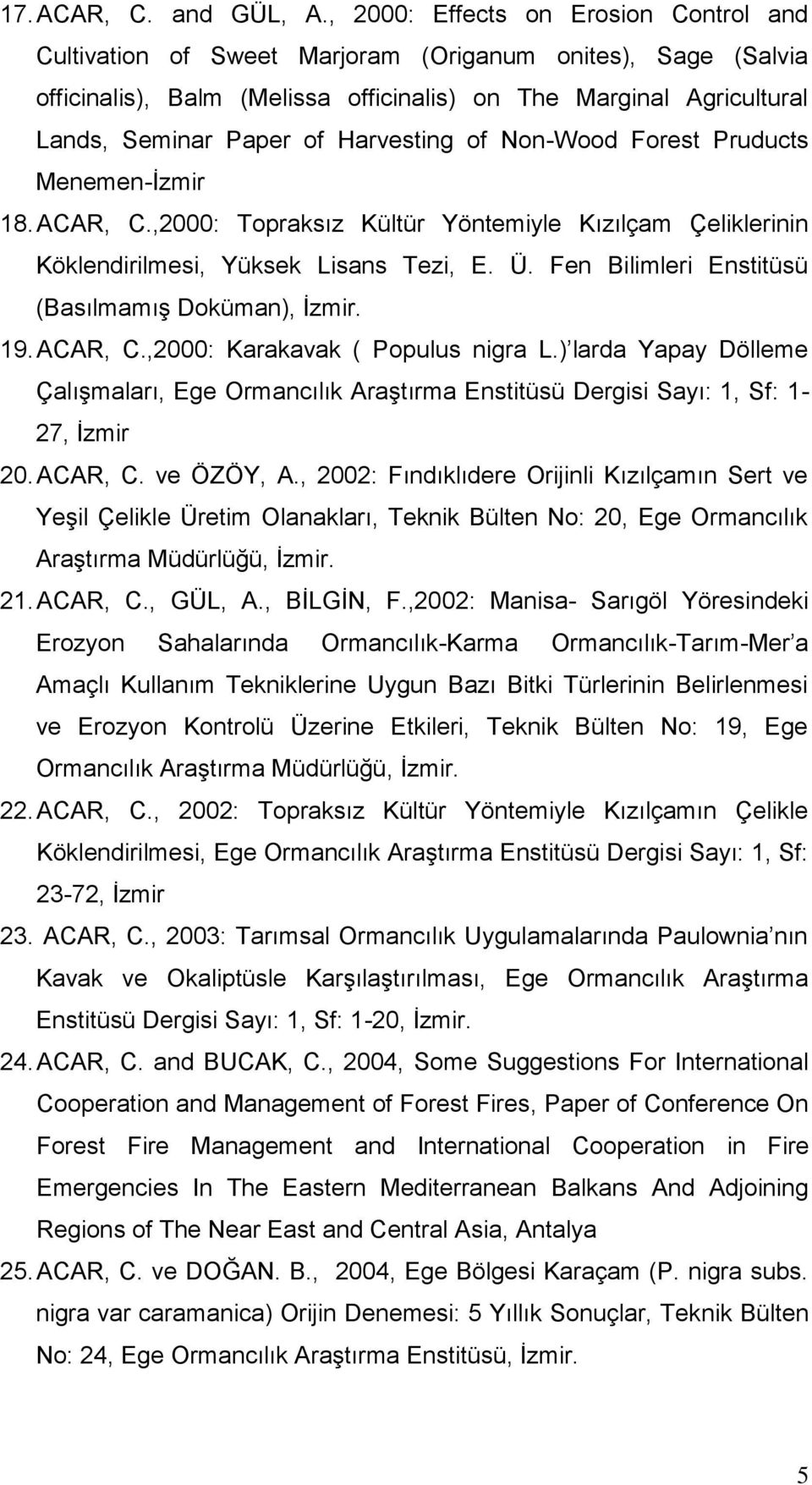 Harvesting of Non-Wood Forest Pruducts Menemen-İzmir 18. ACAR, C.,2000: Topraksız Kültür Yöntemiyle Kızılçam Çeliklerinin Köklendirilmesi, Yüksek Lisans Tezi, E. Ü.