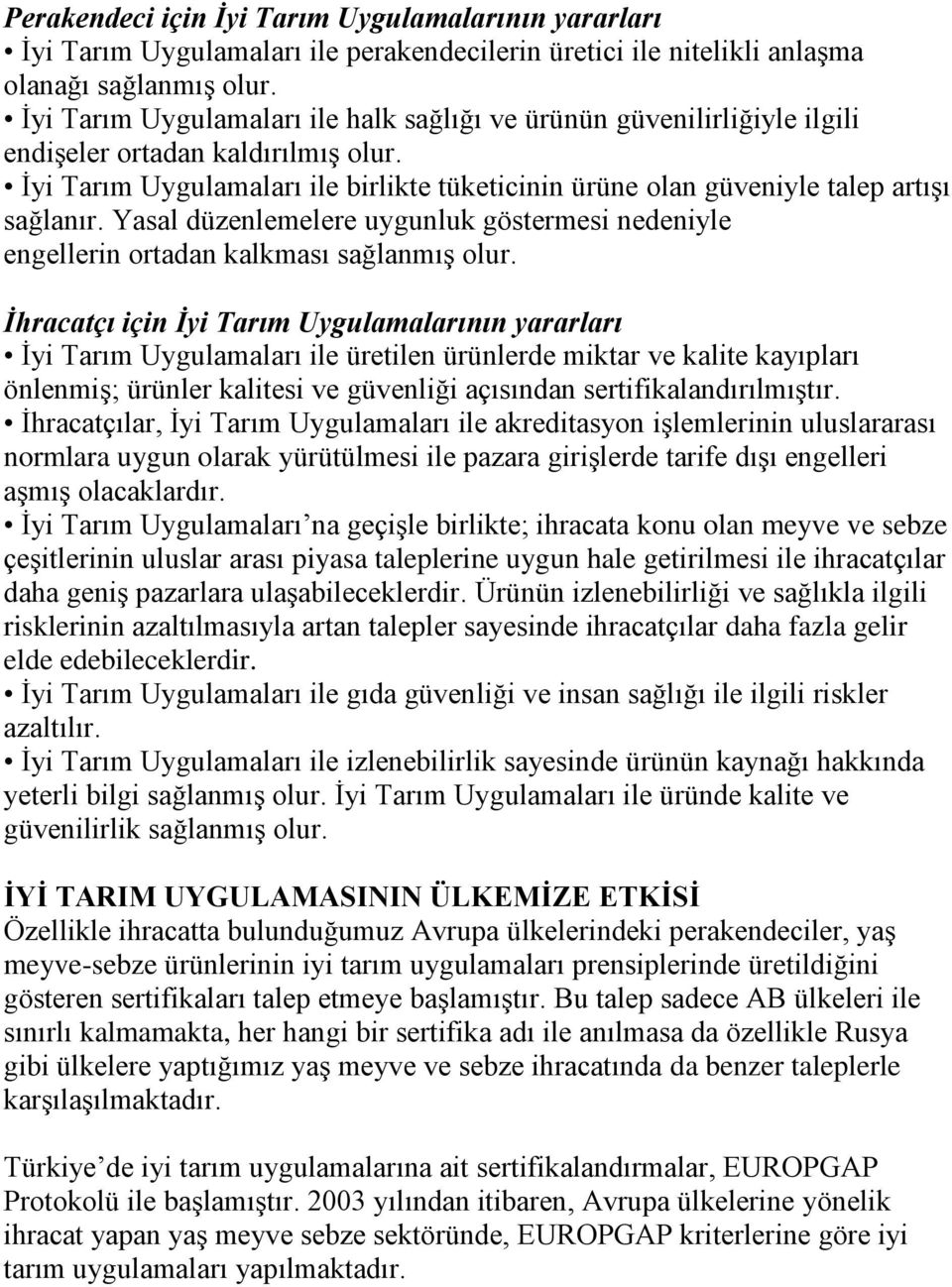 İyi Tarım Uygulamaları ile birlikte tüketicinin ürüne olan güveniyle talep artışı sağlanır. Yasal düzenlemelere uygunluk göstermesi nedeniyle engellerin ortadan kalkması sağlanmış olur.