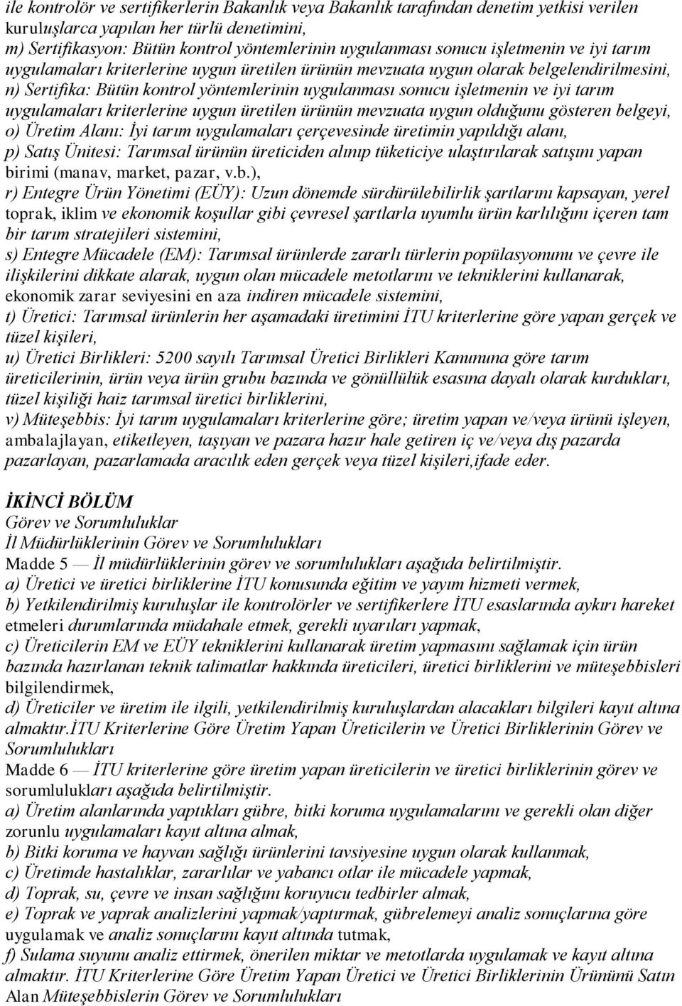 uygulamaları kriterlerine uygun üretilen ürünün mevzuata uygun olduğunu gösteren belgeyi, o) Üretim Alanı: İyi tarım uygulamaları çerçevesinde üretimin yapıldığı alanı, p) Satış Ünitesi: Tarımsal