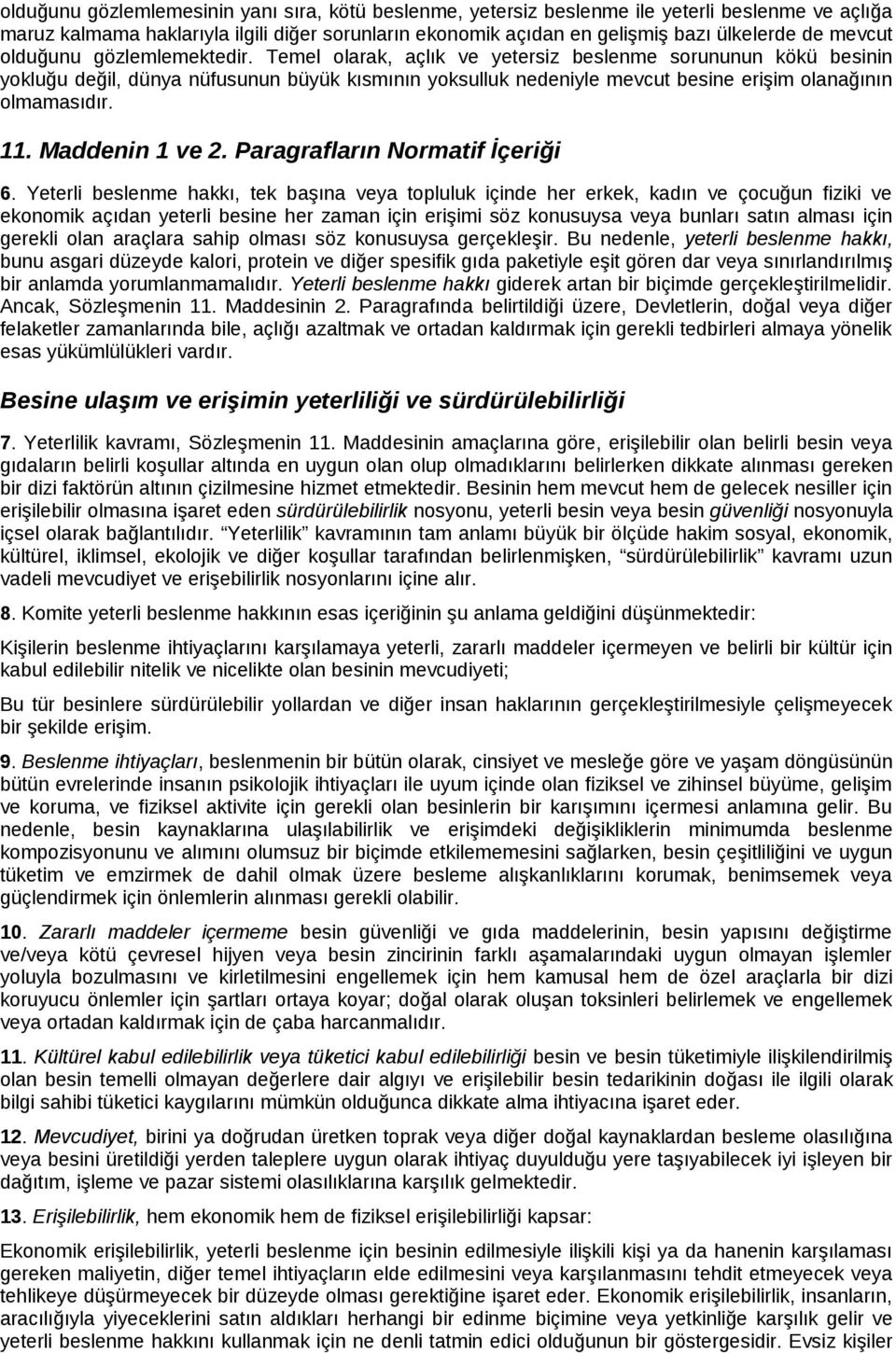 Temel olarak, açlık ve yetersiz beslenme sorununun kökü besinin yokluğu değil, dünya nüfusunun büyük kısmının yoksulluk nedeniyle mevcut besine erişim olanağının olmamasıdır. 11. Maddenin 1 ve 2.