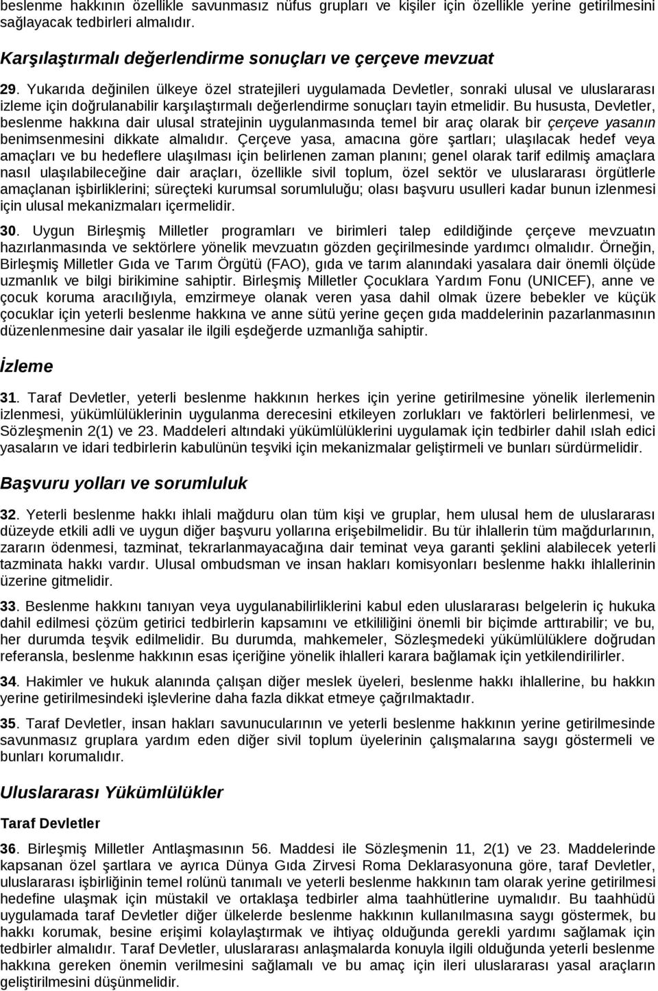 Bu hususta, Devletler, beslenme hakkına dair ulusal stratejinin uygulanmasında temel bir araç olarak bir çerçeve yasanın benimsenmesini dikkate almalıdır.