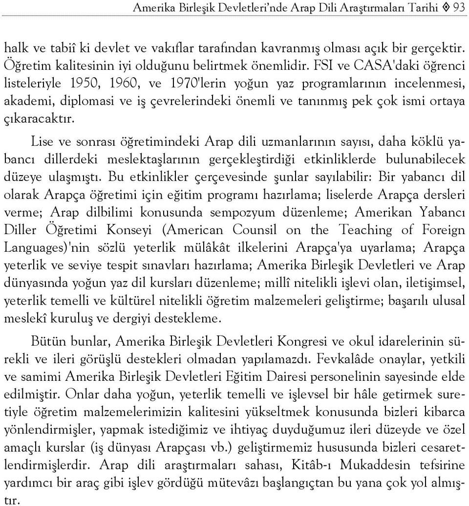 FSI ve CASA'daki öğrenci listeleriyle 1950, 1960, ve 1970'lerin yoğun yaz programlarının incelenmesi, akademi, diplomasi ve iş çevrelerindeki önemli ve tanınmış pek çok ismi ortaya çıkaracaktır.