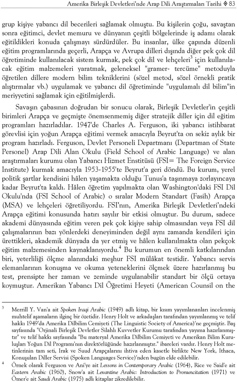 Bu insanlar, ülke çapında düzenli eğitim programlarında geçerli, Arapça ve Avrupa dilleri dışında diğer pek çok dil öğretiminde kullanılacak sistem kurmak, pek çok dil ve lehçeleri 3 için