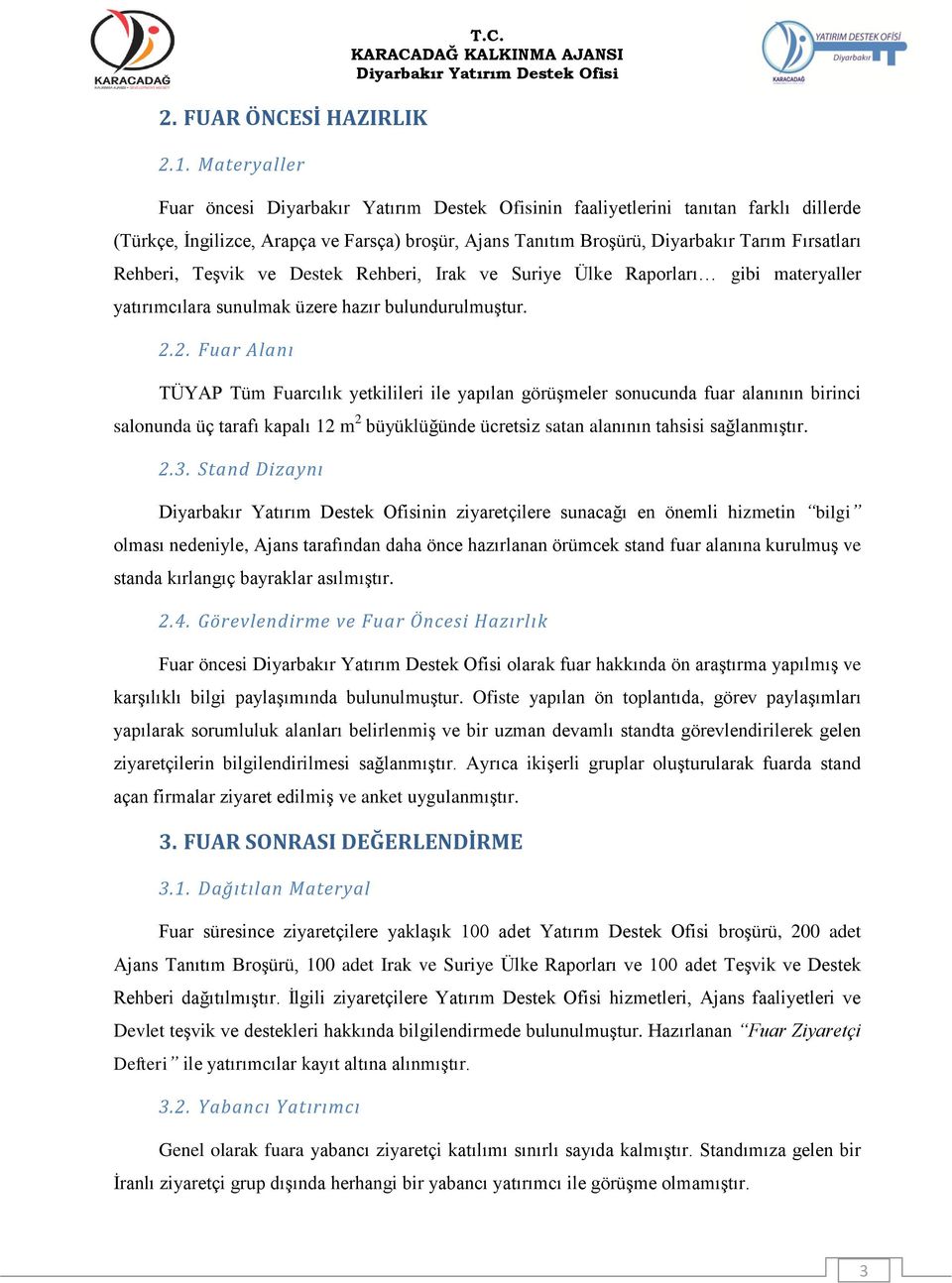 Fuar öncesi nin faaliyetlerini tanıtan farklı dillerde (Türkçe, İngilizce, Arapça ve Farsça) broşür, Ajans Tanıtım Broşürü, Diyarbakır Tarım Fırsatları Rehberi, Teşvik ve Destek Rehberi, Irak ve