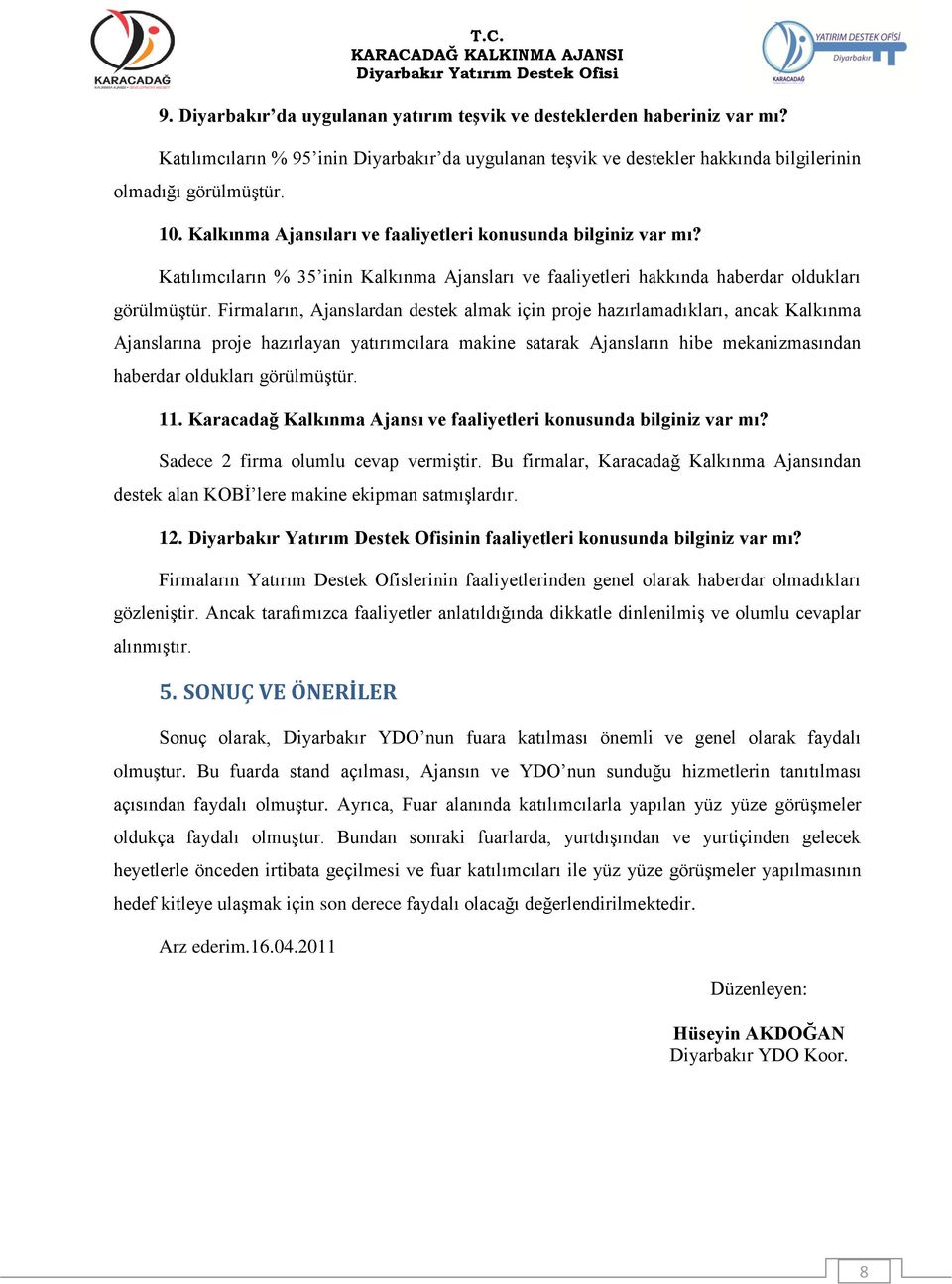 Firmaların, Ajanslardan destek almak için proje hazırlamadıkları, ancak Kalkınma Ajanslarına proje hazırlayan yatırımcılara makine satarak Ajansların hibe mekanizmasından haberdar oldukları