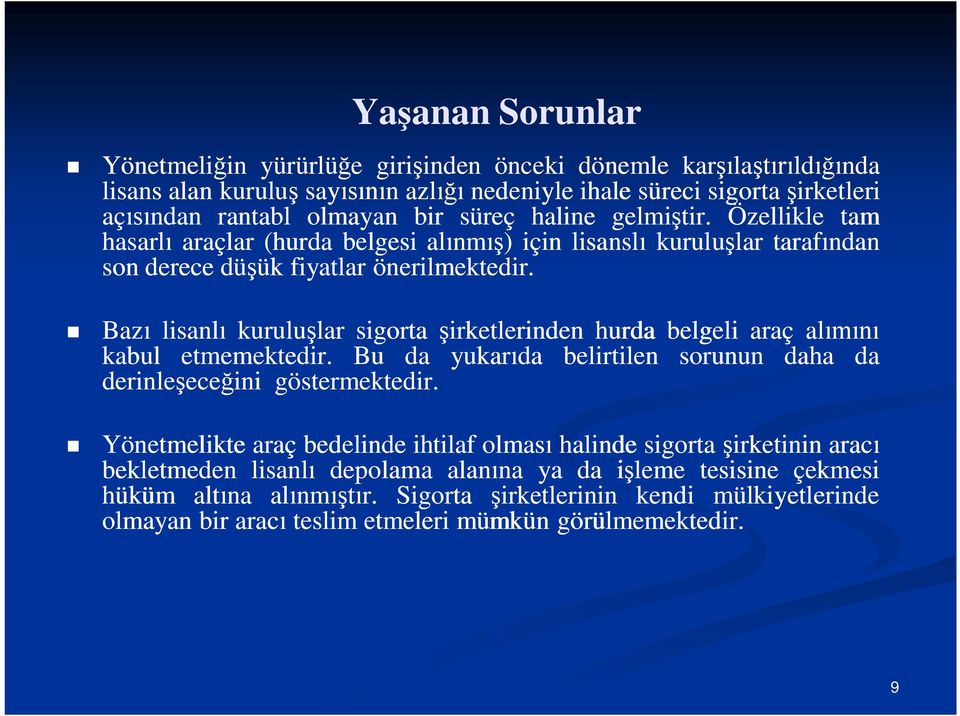 Bazı lisanlı kuruluşlar sigorta şirketlerinden hurda belgeli araç alımını kabul etmemektedir. Bu da yukarıda belirtilen sorunun daha da derinleşeceğini göstermektedir.