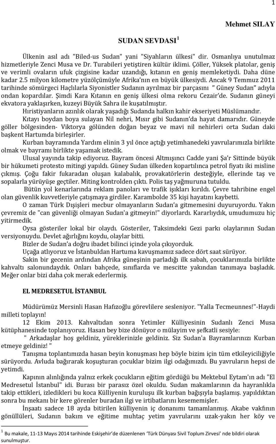 Ancak 9 Temmuz 2011 tarihinde sömürgeci Haçlılarla Siyonistler Sudanın ayrılmaz bir parçasını Güney Sudan adıyla ondan kopardılar. Şimdi Kara Kıtanın en geniş ülkesi olma rekoru Cezair de.