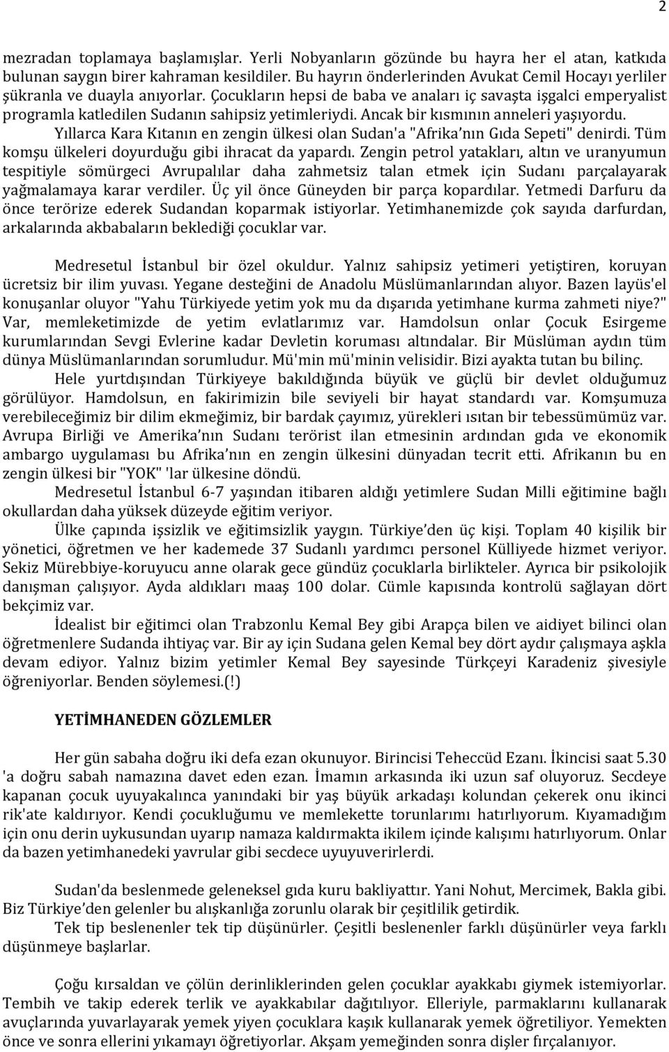 Çocukların hepsi de baba ve anaları iç savaşta işgalci emperyalist programla katledilen Sudanın sahipsiz yetimleriydi. Ancak bir kısmının anneleri yaşıyordu.