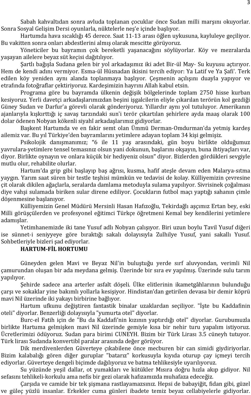 Köy ve mezralarda yaşayan ailelere beyaz süt keçisi dağıtılıyor. Şartlı bağışla Sudana gelen bir yol arkadaşımız iki adet Bir-ül May- Su kuyusu açtırıyor. Hem de kendi adını vermiyor.