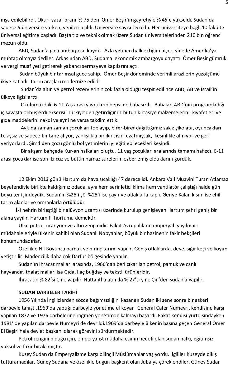 Azla yetinen halk ektiğini biçer, yinede Amerika ya muhtaç olmayız dediler. Arkasından ABD, Sudan a ekonomik ambargoyu dayattı.